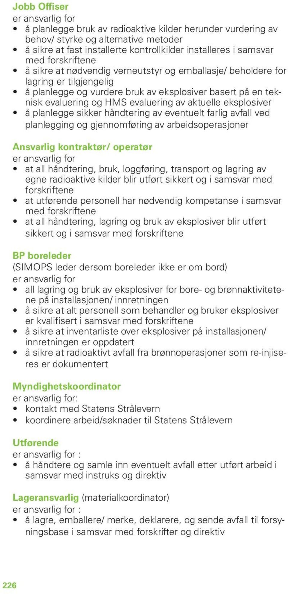 aktuelle eksplosiver å planlegge sikker håndtering av eventuelt farlig avfall ved planlegging og gjennomføring av arbeidsoperasjoner Ansvarlig kontraktør/ operatør er ansvarlig for at all håndtering,