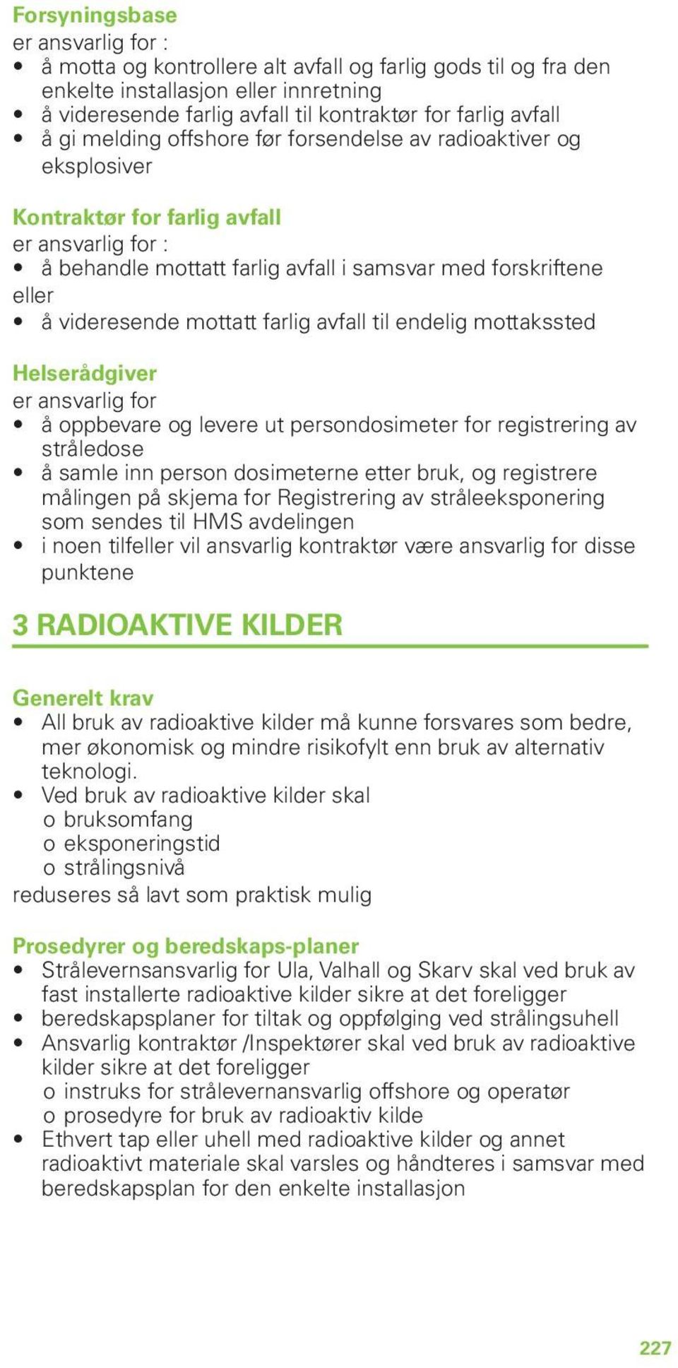 mottatt farlig avfall til endelig mottakssted Helserådgiver er ansvarlig for å oppbevare og levere ut persondosimeter for registrering av stråledose å samle inn person dosimeterne etter bruk, og