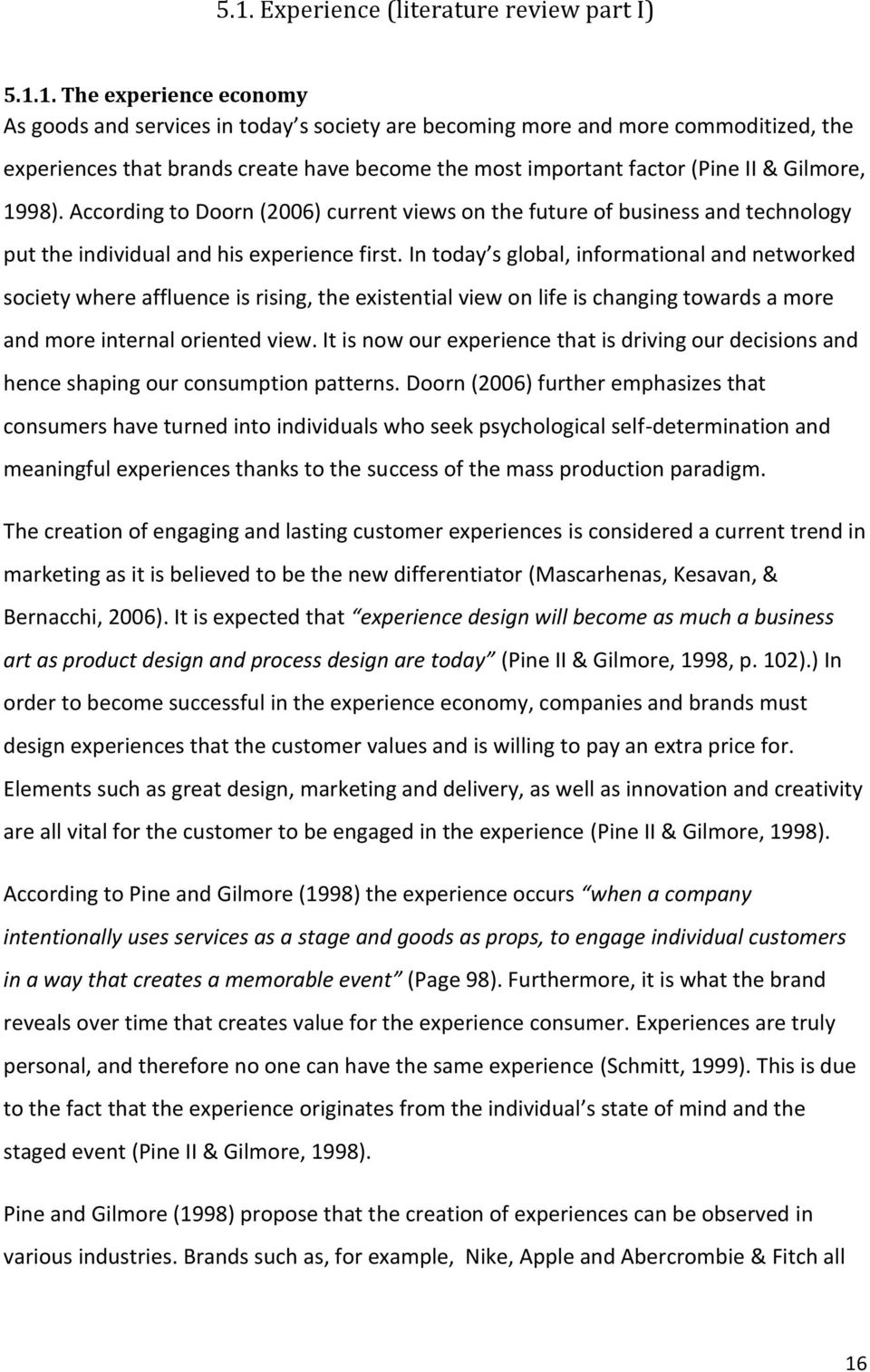 In today s global, informational and networked society where affluence is rising, the existential view on life is changing towards a more and more internal oriented view.