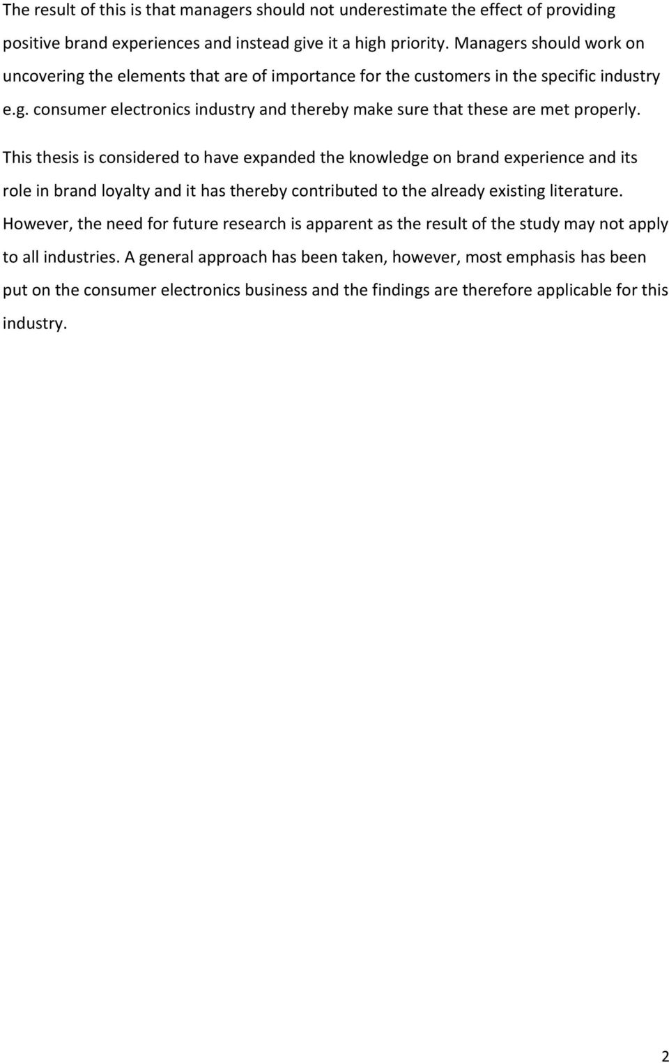 This thesis is considered to have expanded the knowledge on brand experience and its role in brand loyalty and it has thereby contributed to the already existing literature.