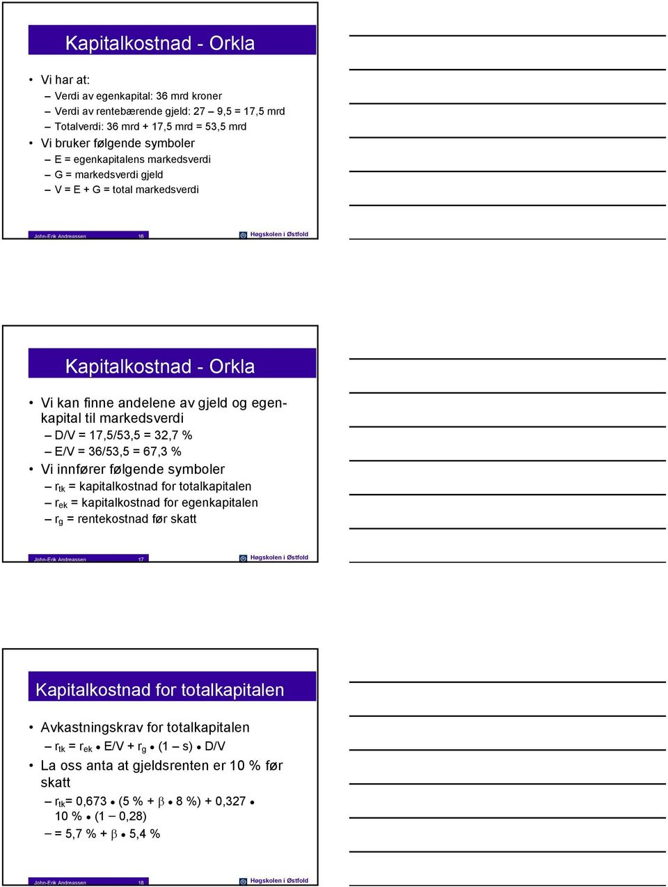= 32,7 % /V = 36/53,5 = 67,3 % Vi innører ølgende syboler r tk = kapitalkostnad or totalkapitalen r ek = kapitalkostnad or egenkapitalen r g = rentekostnad ør skatt John-rik Andreassen 17 Høgskolen i