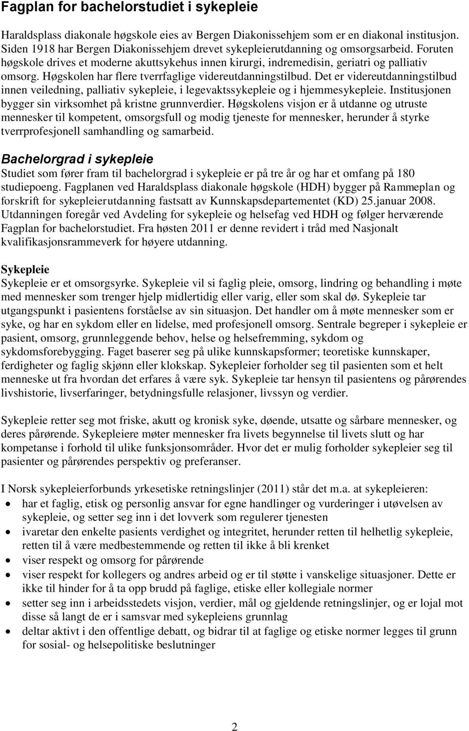 Høgskolen har flere tverrfaglige videreutdanningstilbud. Det er videreutdanningstilbud innen veiledning, palliativ sykepleie, i legevaktssykepleie og i hjemmesykepleie.