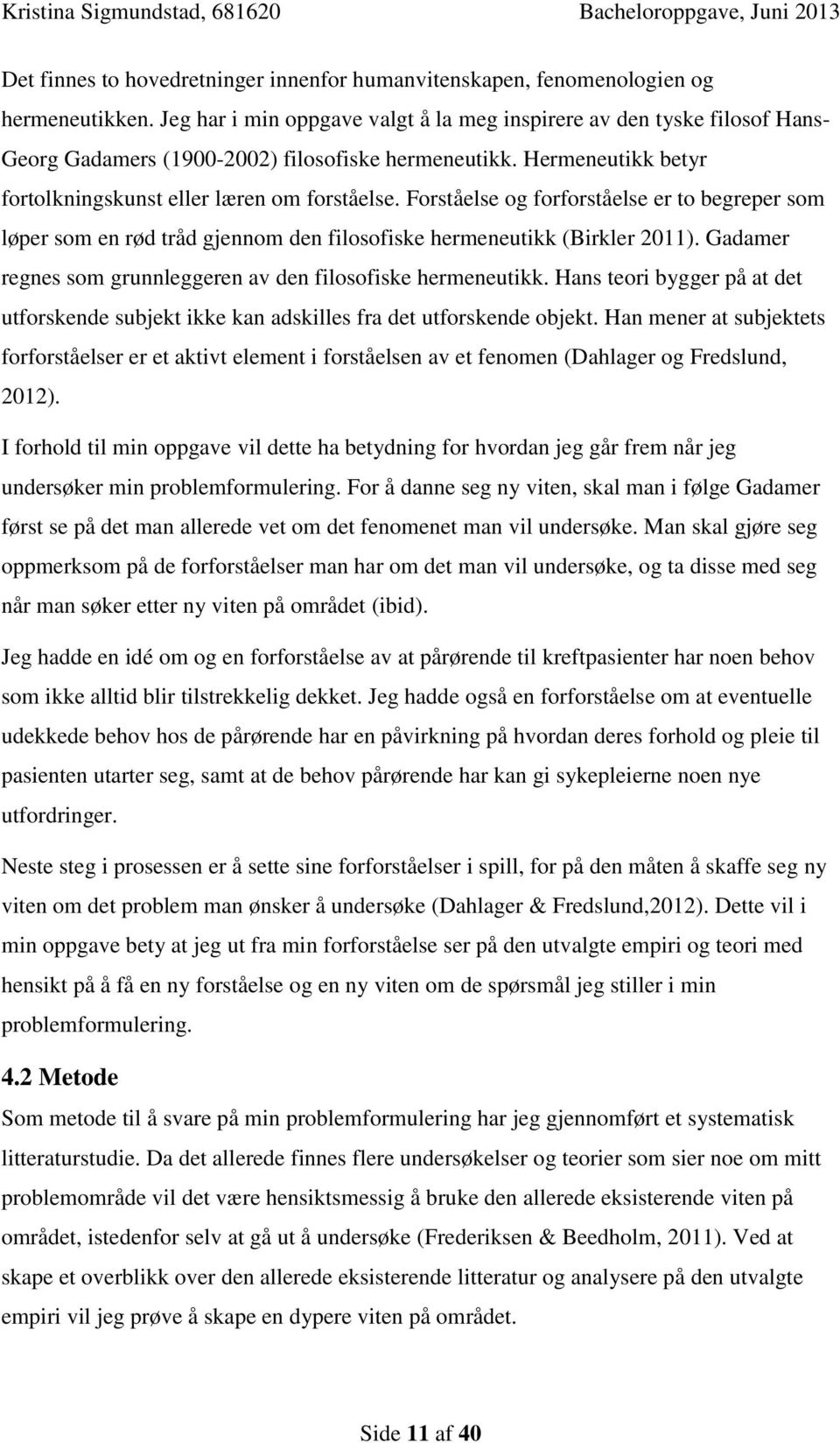 Forståelse og forforståelse er to begreper som løper som en rød tråd gjennom den filosofiske hermeneutikk (Birkler 2011). Gadamer regnes som grunnleggeren av den filosofiske hermeneutikk.