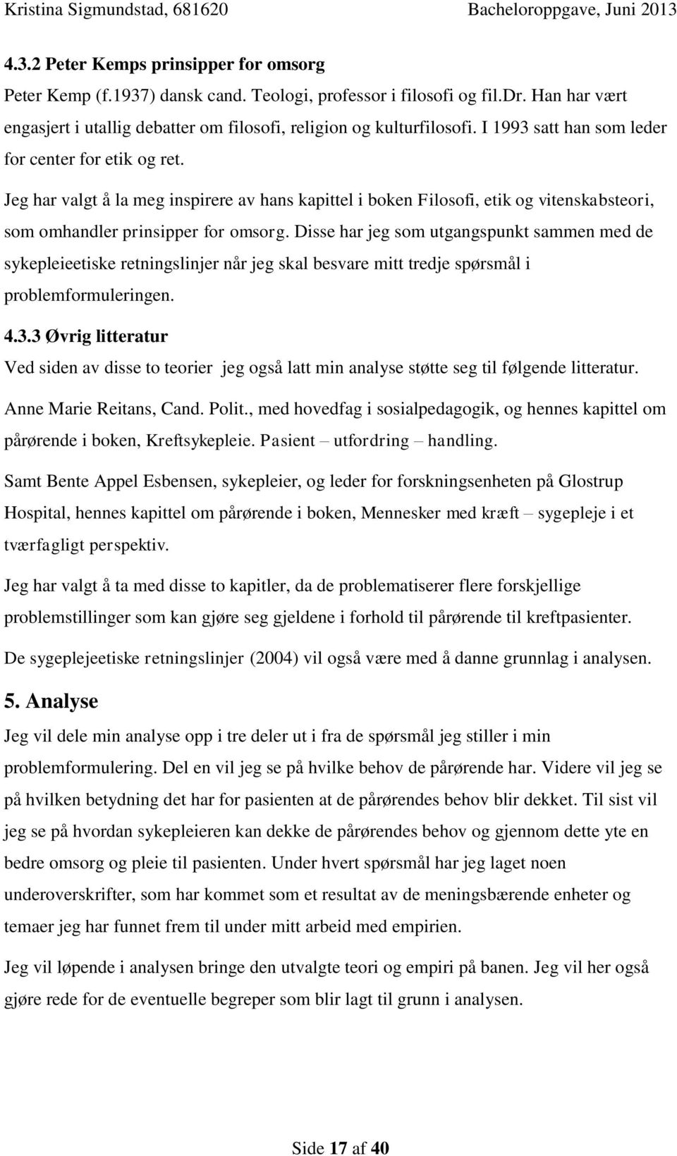 Disse har jeg som utgangspunkt sammen med de sykepleieetiske retningslinjer når jeg skal besvare mitt tredje spørsmål i problemformuleringen. 4.3.