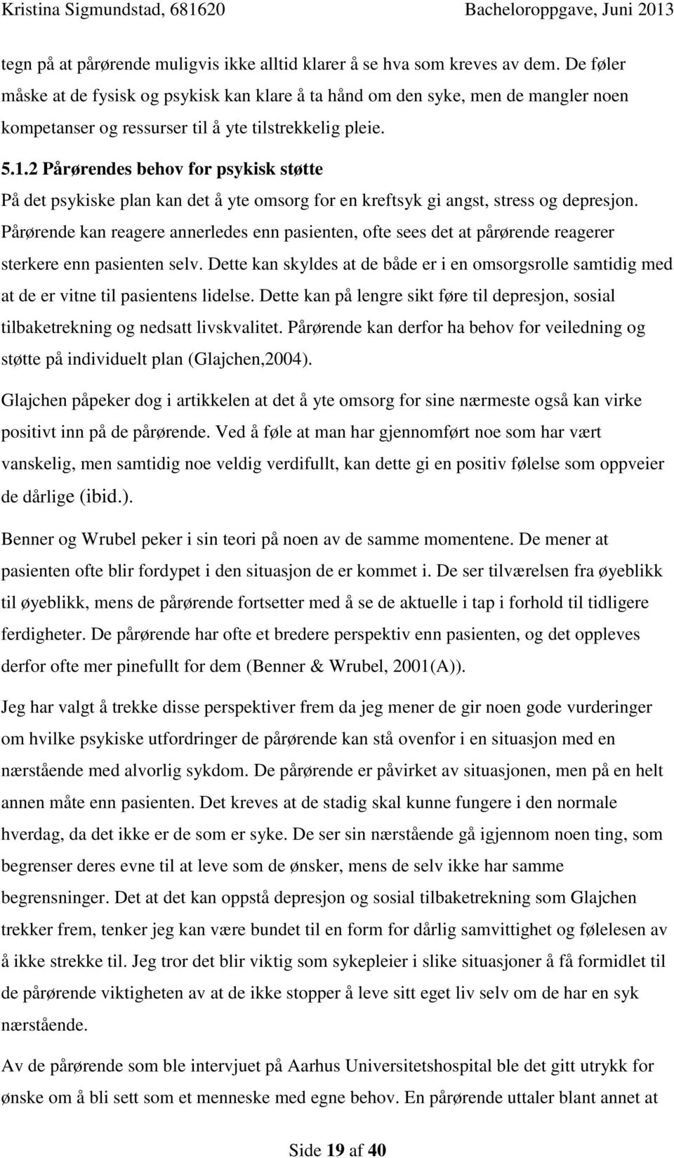 2 Pårørendes behov for psykisk støtte På det psykiske plan kan det å yte omsorg for en kreftsyk gi angst, stress og depresjon.