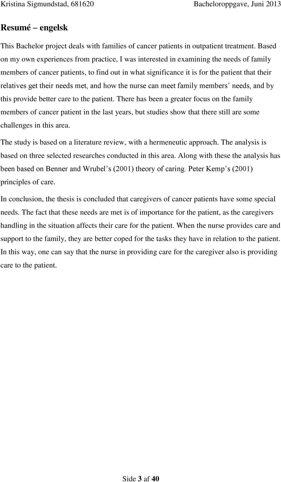 get their needs met, and how the nurse can meet family members needs, and by this provide better care to the patient.