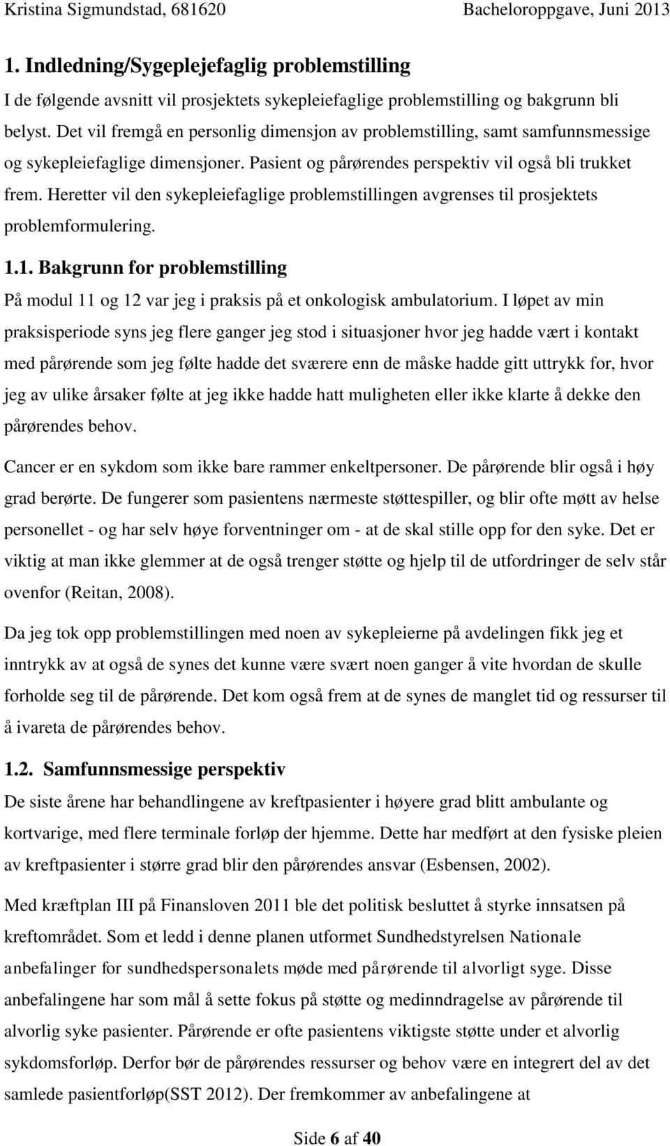 Heretter vil den sykepleiefaglige problemstillingen avgrenses til prosjektets problemformulering. 1.1. Bakgrunn for problemstilling På modul 11 og 12 var jeg i praksis på et onkologisk ambulatorium.