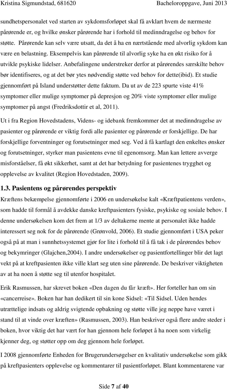 Anbefalingene understreker derfor at pårørendes særskilte behov bør identifiseres, og at det bør ytes nødvendig støtte ved behov for dette(ibid).