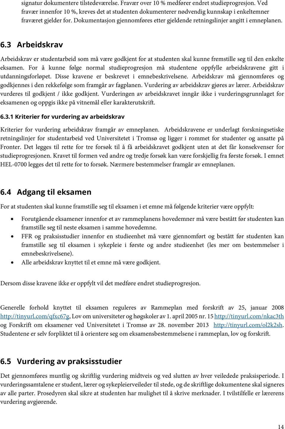 3 Arbeidskrav Arbeidskrav er studentarbeid som må være godkjent for at studenten skal kunne fremstille seg til den enkelte eksamen.