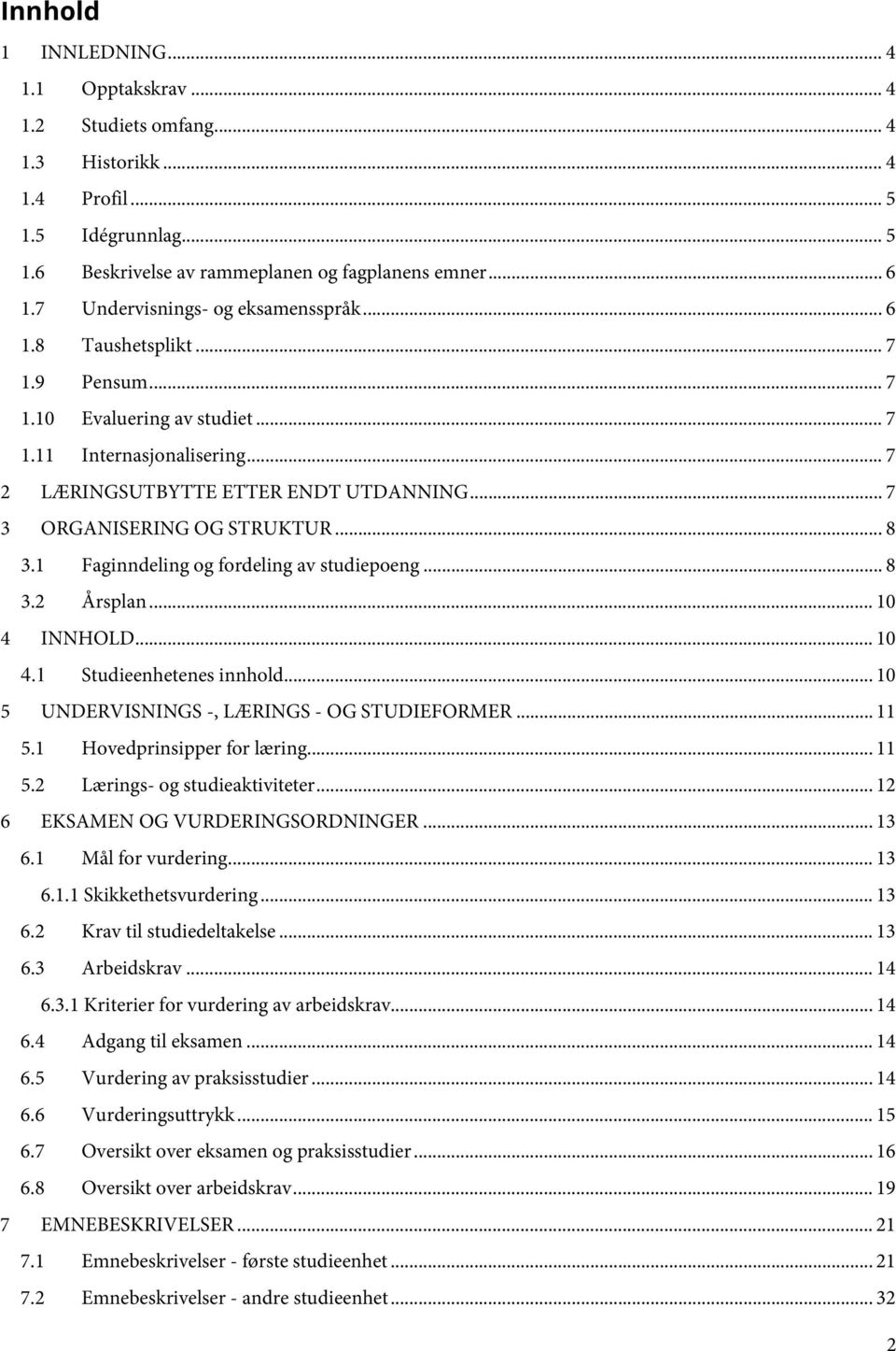 .. 7 3 ORGANISERING OG STRUKTUR... 8 3.1 Faginndeling og fordeling av studiepoeng... 8 3.2 Årsplan... 10 4 INNHOLD... 10 4.1 Studieenhetenes innhold... 10 5 UNDERVISNINGS -, LÆRINGS - OG STUDIEFORMER.