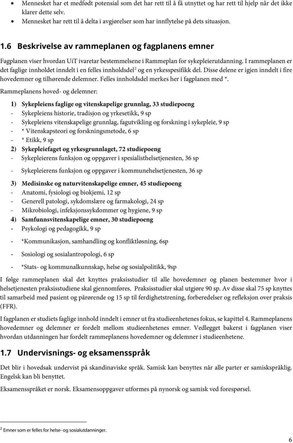 6 Beskrivelse av rammeplanen og fagplanens emner Fagplanen viser hvordan UiT ivaretar bestemmelsene i Rammeplan for sykepleierutdanning.