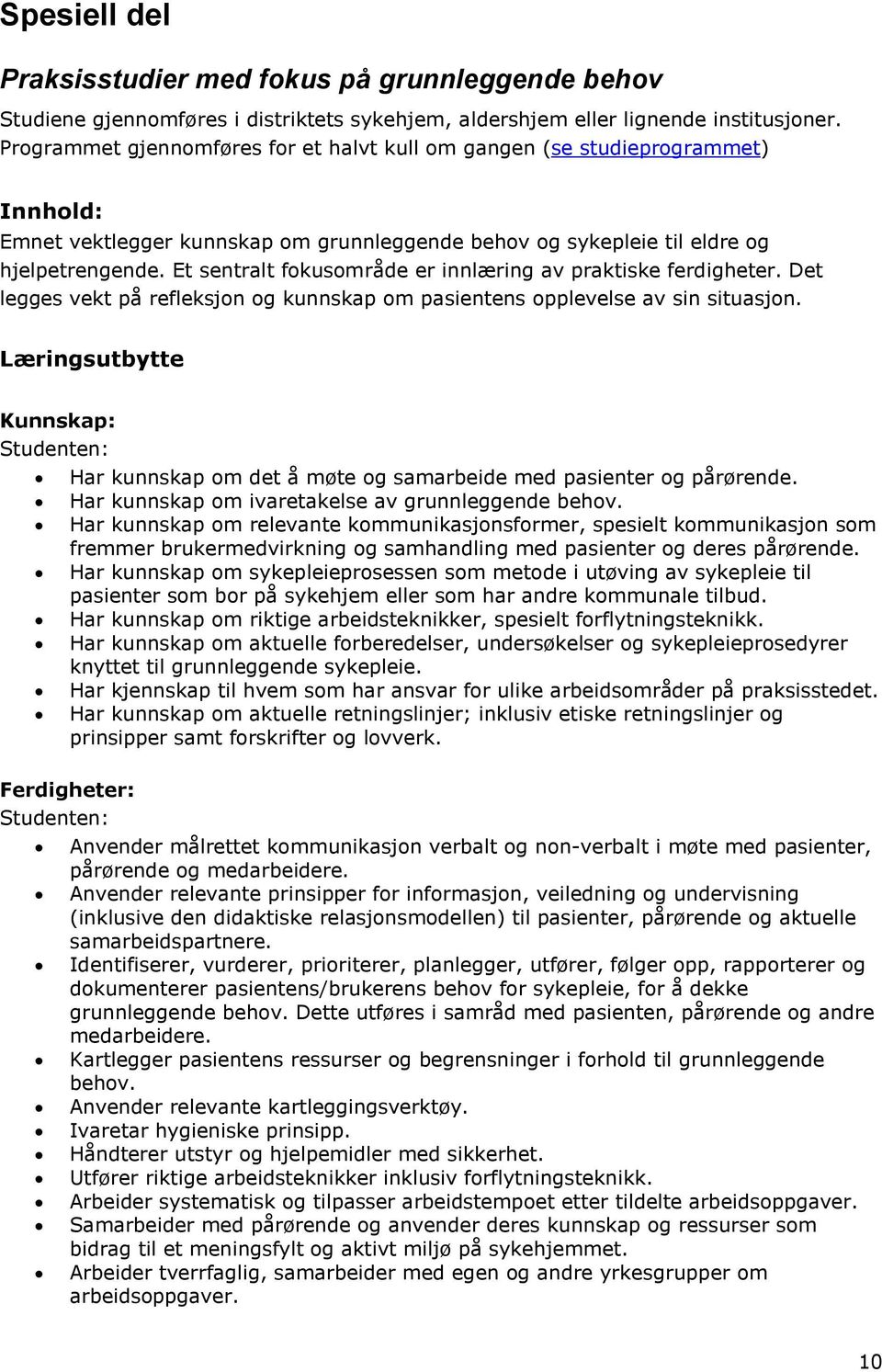 Et sentralt fokusområde er innlæring av praktiske ferdigheter. Det legges vekt på refleksjon og kunnskap om pasientens opplevelse av sin situasjon.