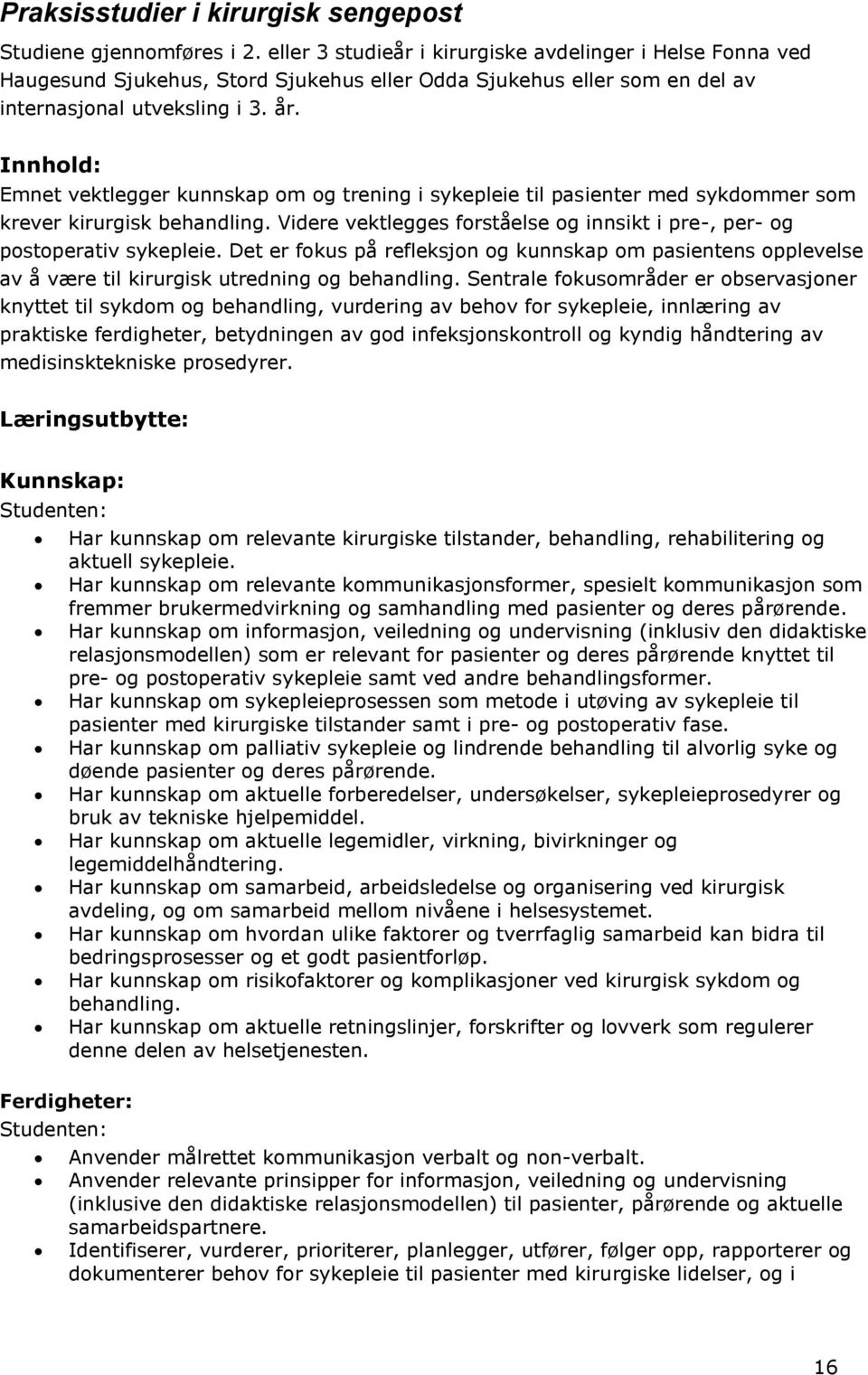 Innhold: Emnet vektlegger kunnskap om og trening i sykepleie til pasienter med sykdommer som krever kirurgisk behandling.