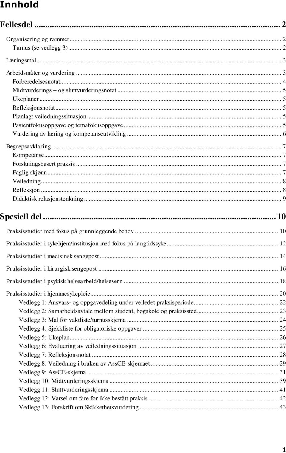 .. 7 Kompetanse... 7 Forskningsbasert praksis... 7 Faglig skjønn... 7 Veiledning... 8 Refleksjon... 8 Didaktisk relasjonstenkning... 9 Spesiell del... 10 Praksisstudier med fokus på grunnleggende behov.