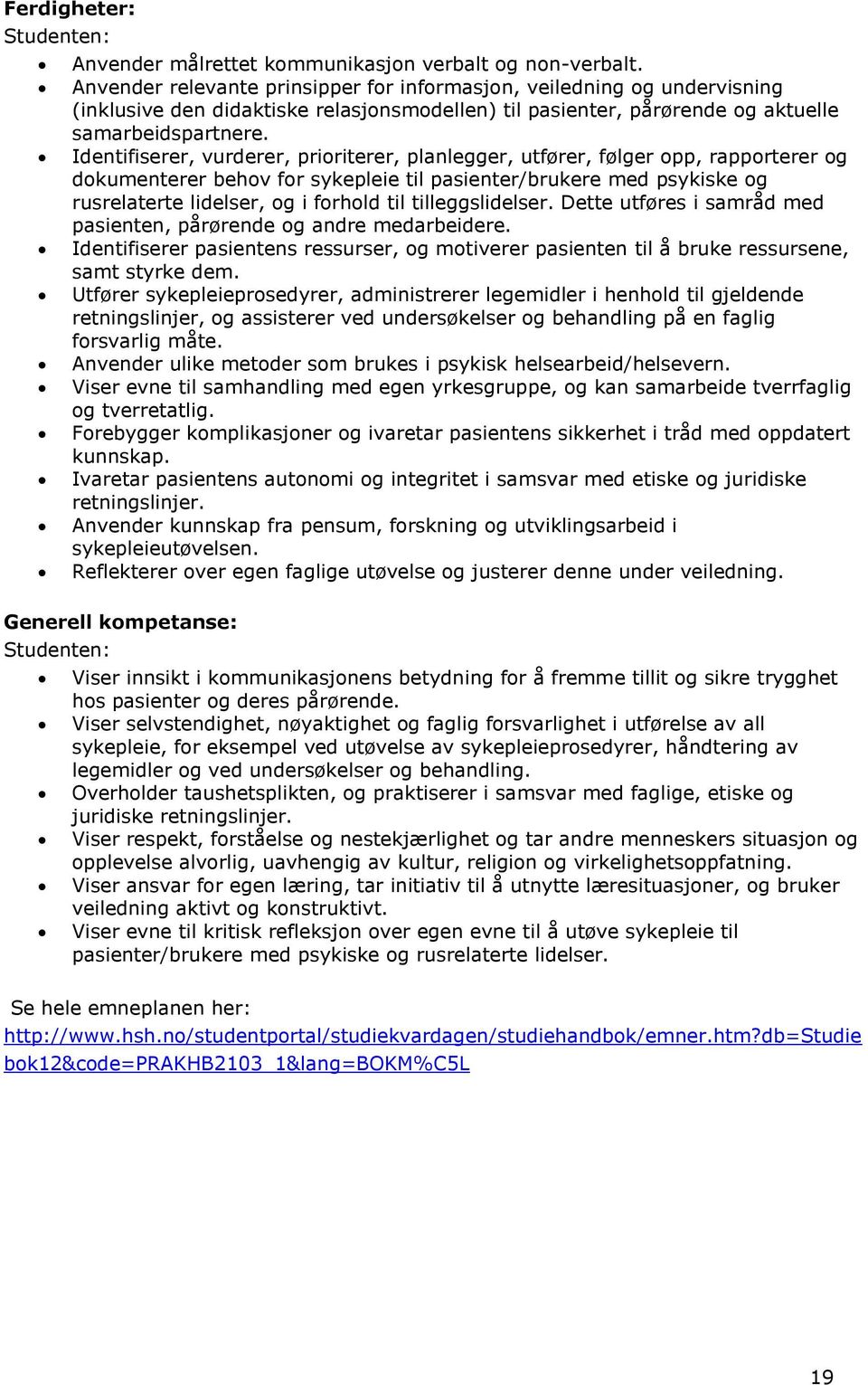 Identifiserer, vurderer, prioriterer, planlegger, utfører, følger opp, rapporterer og dokumenterer behov for sykepleie til pasienter/brukere med psykiske og rusrelaterte lidelser, og i forhold til