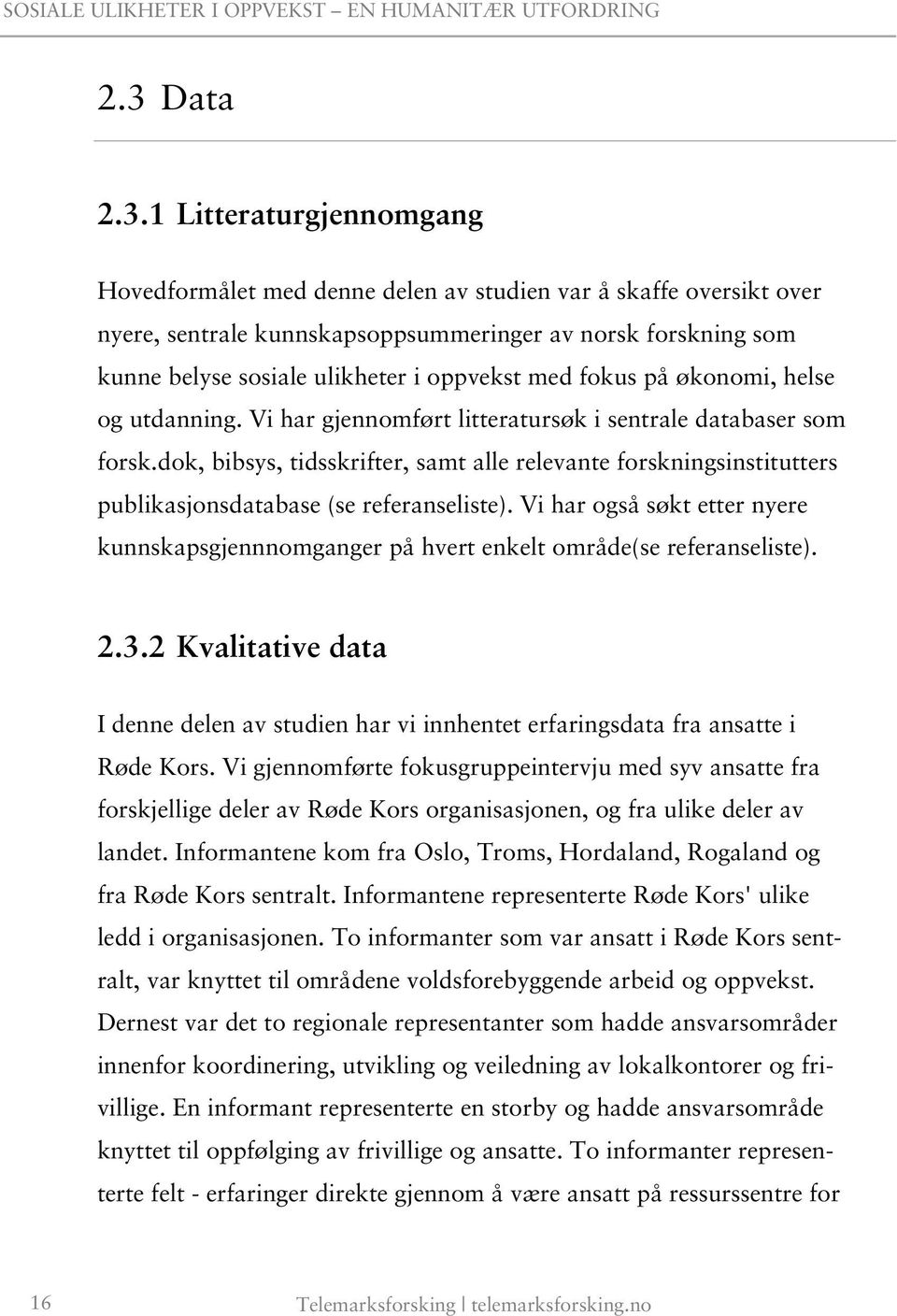 dok, bibsys, tidsskrifter, samt alle relevante forskningsinstitutters publikasjonsdatabase (se referanseliste).