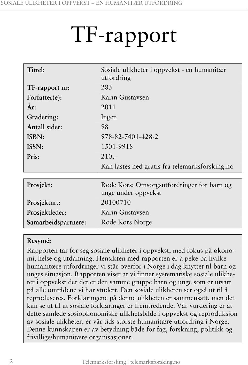 : 20100710 Prosjektleder: Samarbeidspartnere: Røde Kors: Omsorgsutfordringer for barn og unge under oppvekst Karin Gustavsen Røde Kors Norge Resymé: Rapporten tar for seg sosiale ulikheter i