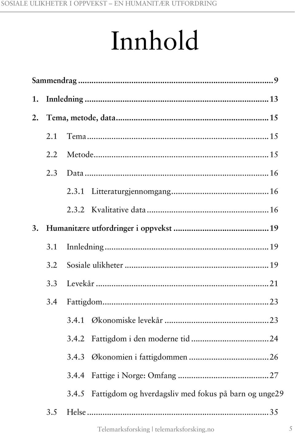 .. 21 3.4 Fattigdom... 23 3.4.1 Økonomiske levekår... 23 3.4.2 Fattigdom i den moderne tid... 24 3.4.3 Økonomien i fattigdommen... 26 3.4.4 Fattige i Norge: Omfang.