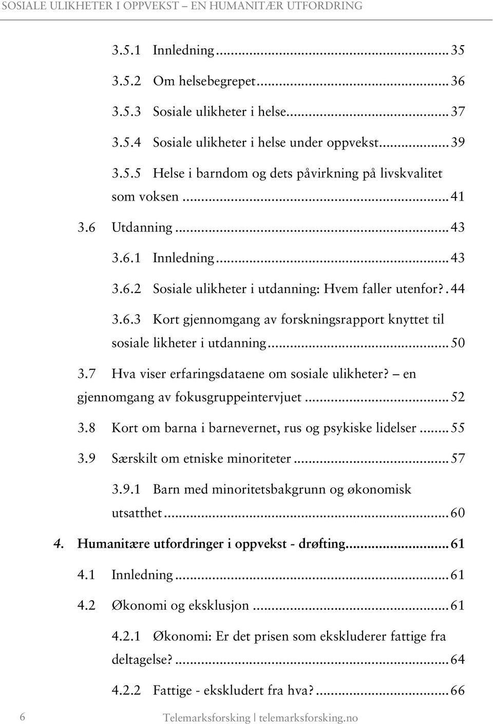 .. 50 3.7 Hva viser erfaringsdataene om sosiale ulikheter? en gjennomgang av fokusgruppeintervjuet... 52 3.8 Kort om barna i barnevernet, rus og psykiske lidelser... 55 3.