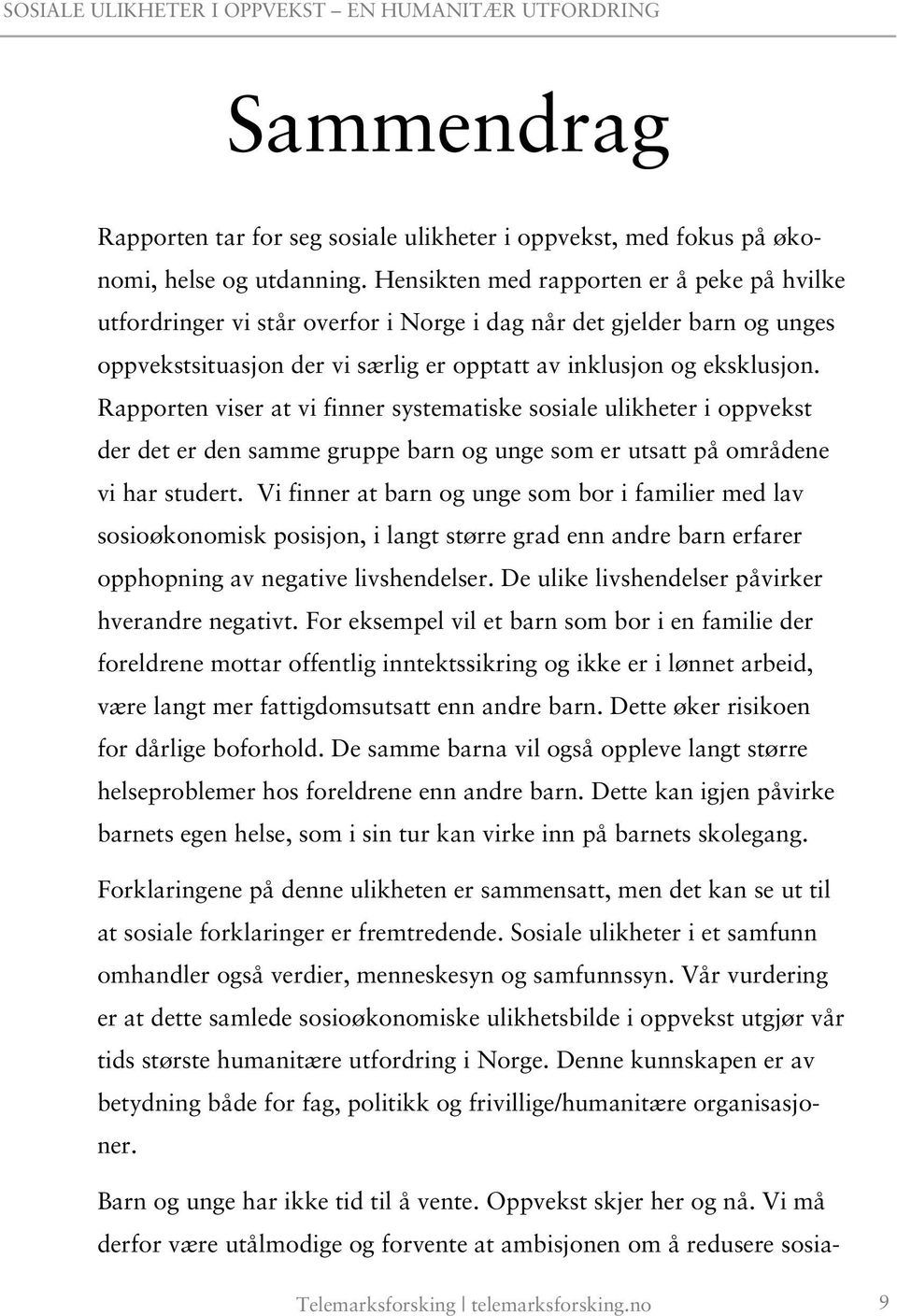 Rapporten viser at vi finner systematiske sosiale ulikheter i oppvekst der det er den samme gruppe barn og unge som er utsatt på områdene vi har studert.