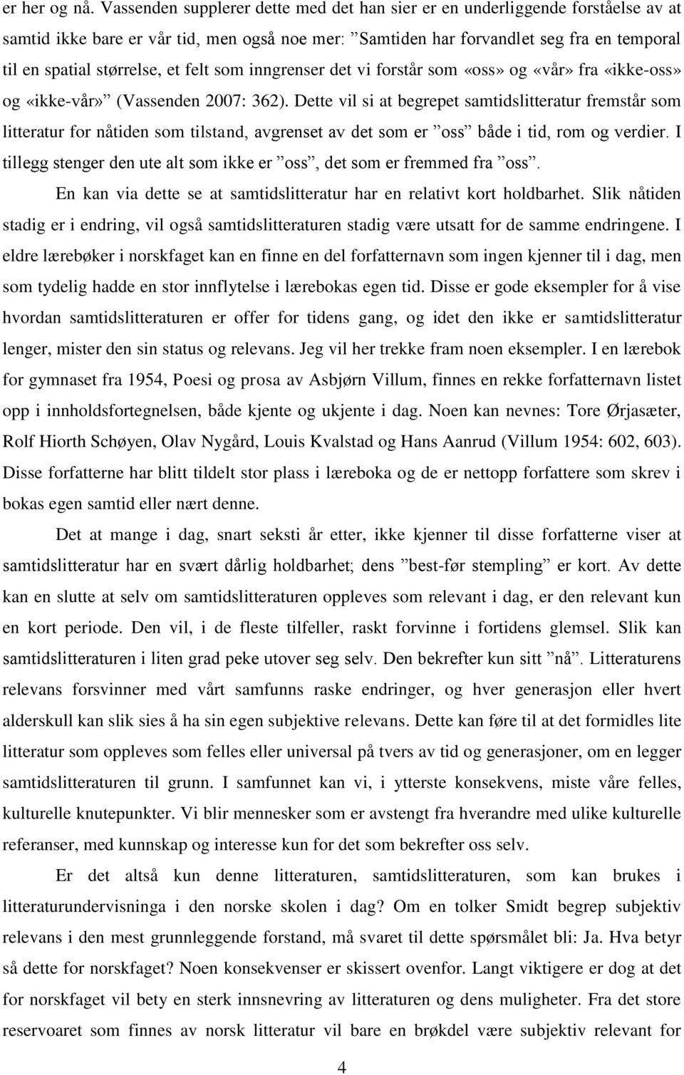 felt som inngrenser det vi forstår som «oss» og «vår» fra «ikke-oss» og «ikke-vår» (Vassenden 2007: 362).