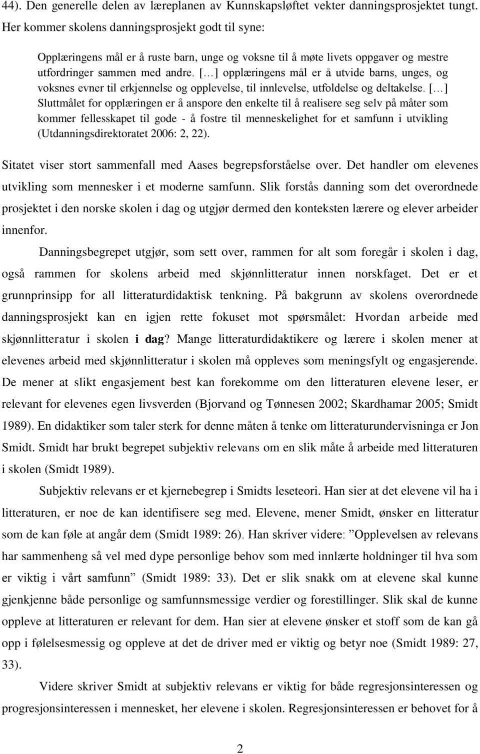 [ ] opplæringens mål er å utvide barns, unges, og voksnes evner til erkjennelse og opplevelse, til innlevelse, utfoldelse og deltakelse.