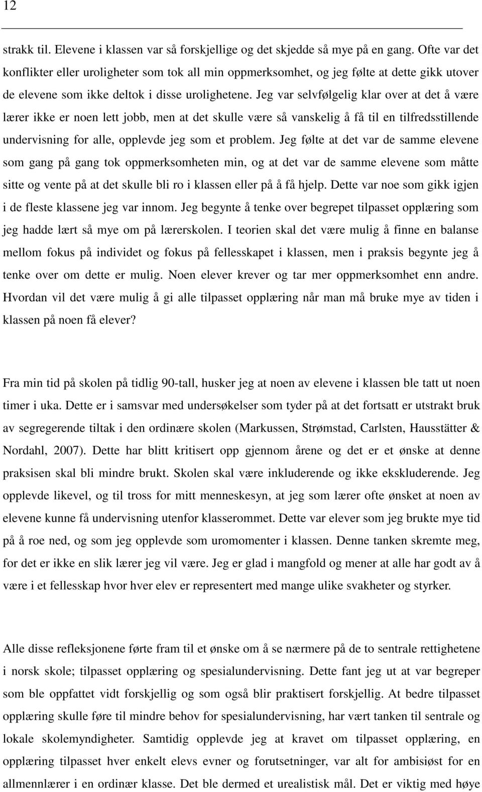 Jeg var selvfølgelig klar over at det å være lærer ikke er noen lett jobb, men at det skulle være så vanskelig å få til en tilfredsstillende undervisning for alle, opplevde jeg som et problem.