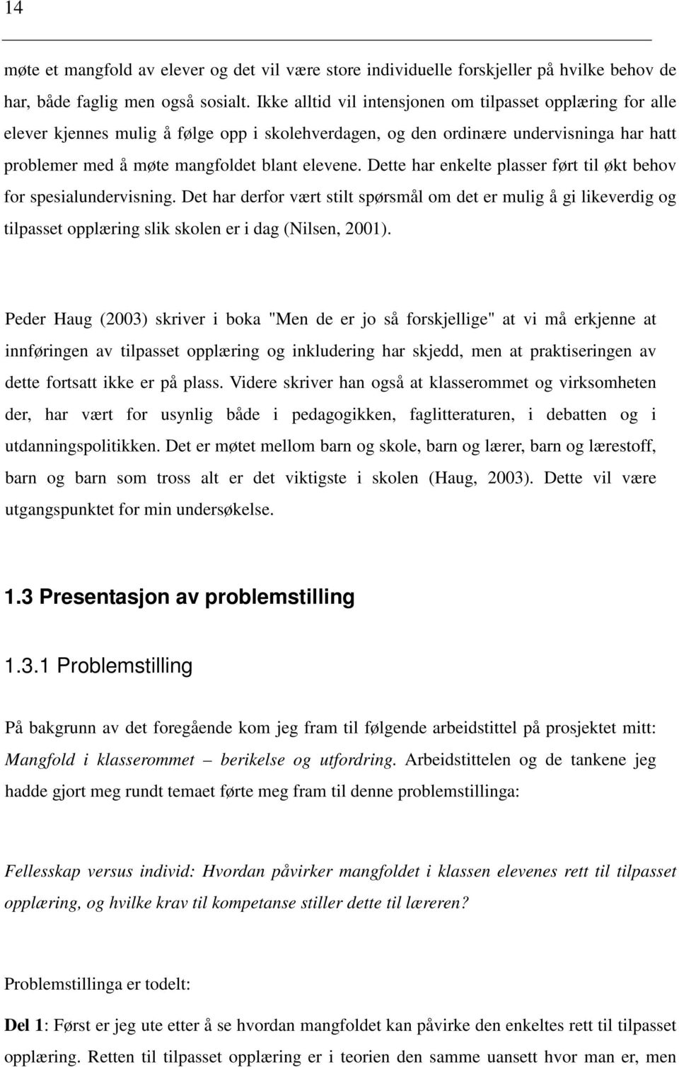 Dette har enkelte plasser ført til økt behov for spesialundervisning. Det har derfor vært stilt spørsmål om det er mulig å gi likeverdig og tilpasset opplæring slik skolen er i dag (Nilsen, 2001).