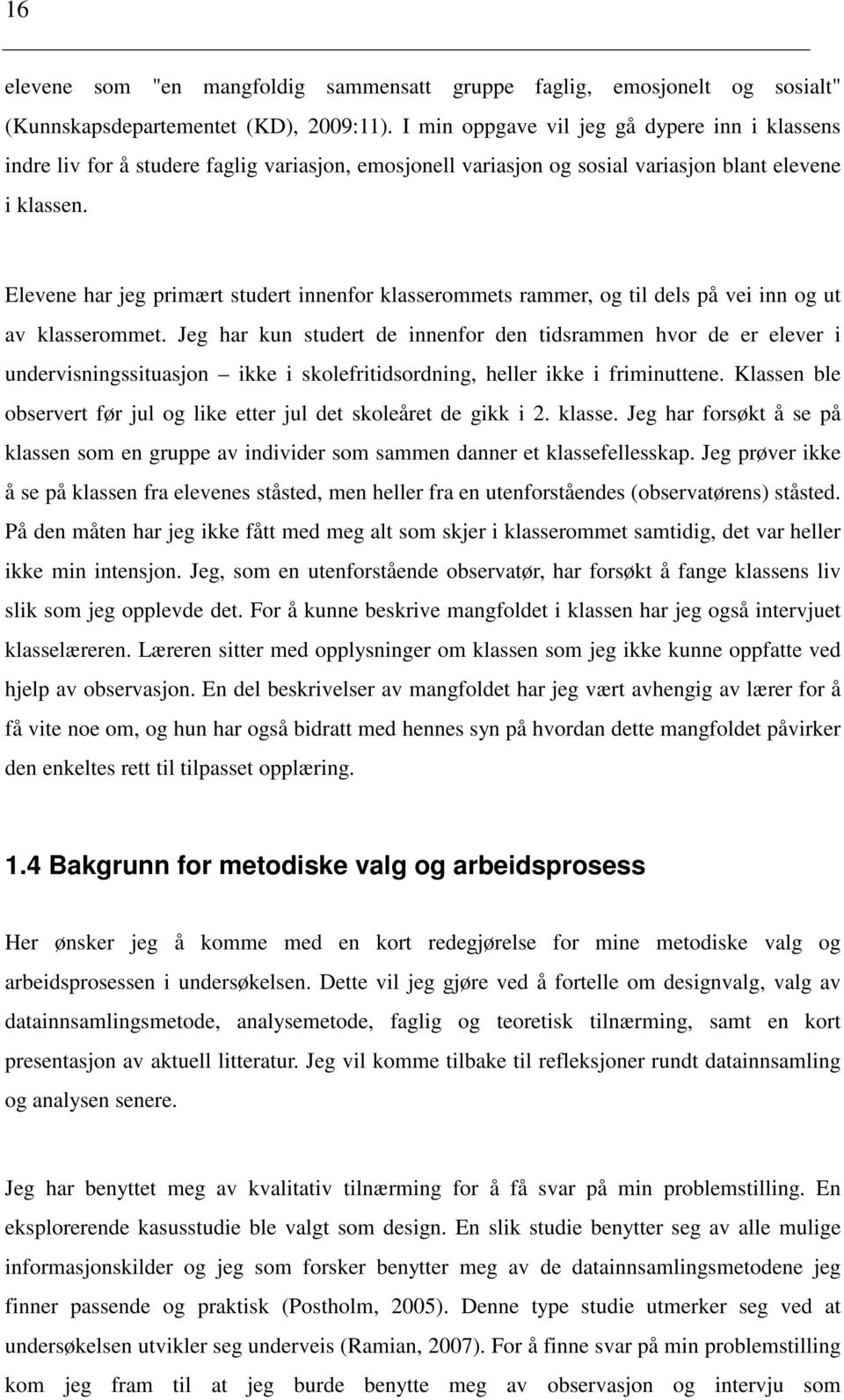 Elevene har jeg primært studert innenfor klasserommets rammer, og til dels på vei inn og ut av klasserommet.