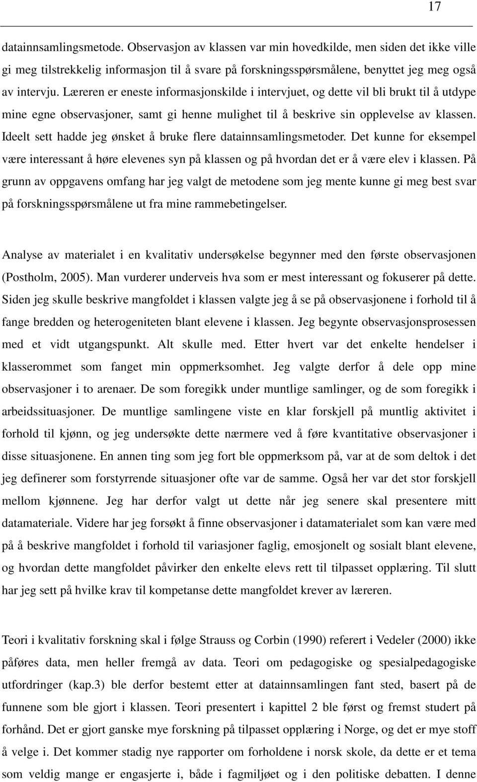 Ideelt sett hadde jeg ønsket å bruke flere datainnsamlingsmetoder. Det kunne for eksempel være interessant å høre elevenes syn på klassen og på hvordan det er å være elev i klassen.