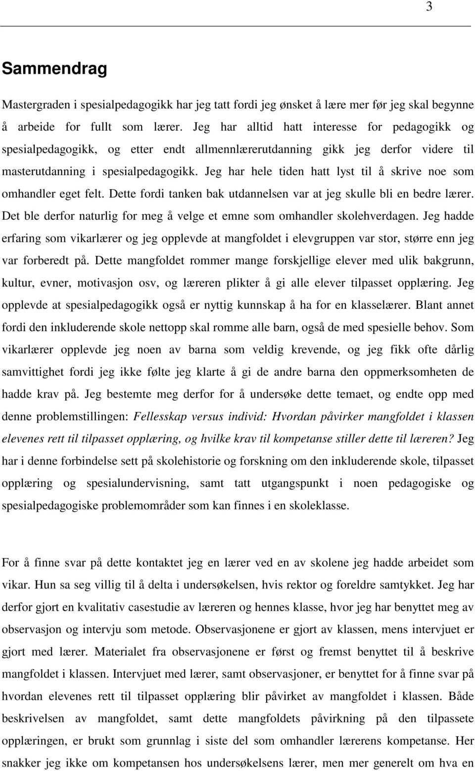 Jeg har hele tiden hatt lyst til å skrive noe som omhandler eget felt. Dette fordi tanken bak utdannelsen var at jeg skulle bli en bedre lærer.