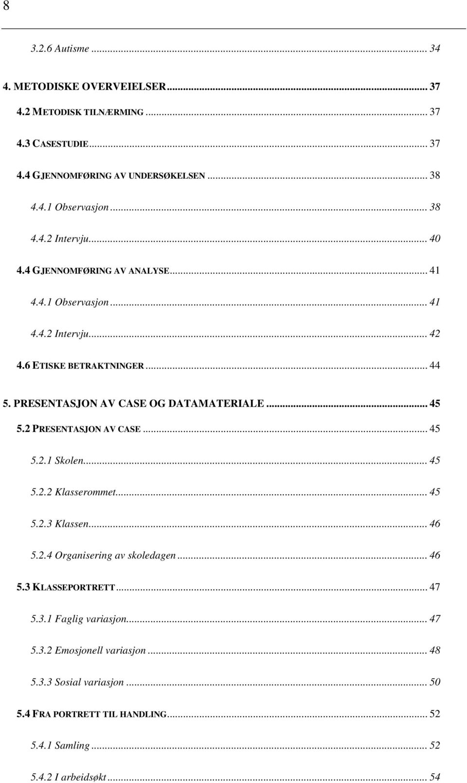 2 PRESENTASJON AV CASE... 45 5.2.1 Skolen... 45 5.2.2 Klasserommet... 45 5.2.3 Klassen... 46 5.2.4 Organisering av skoledagen... 46 5.3 KLASSEPORTRETT... 47 5.3.1 Faglig variasjon.