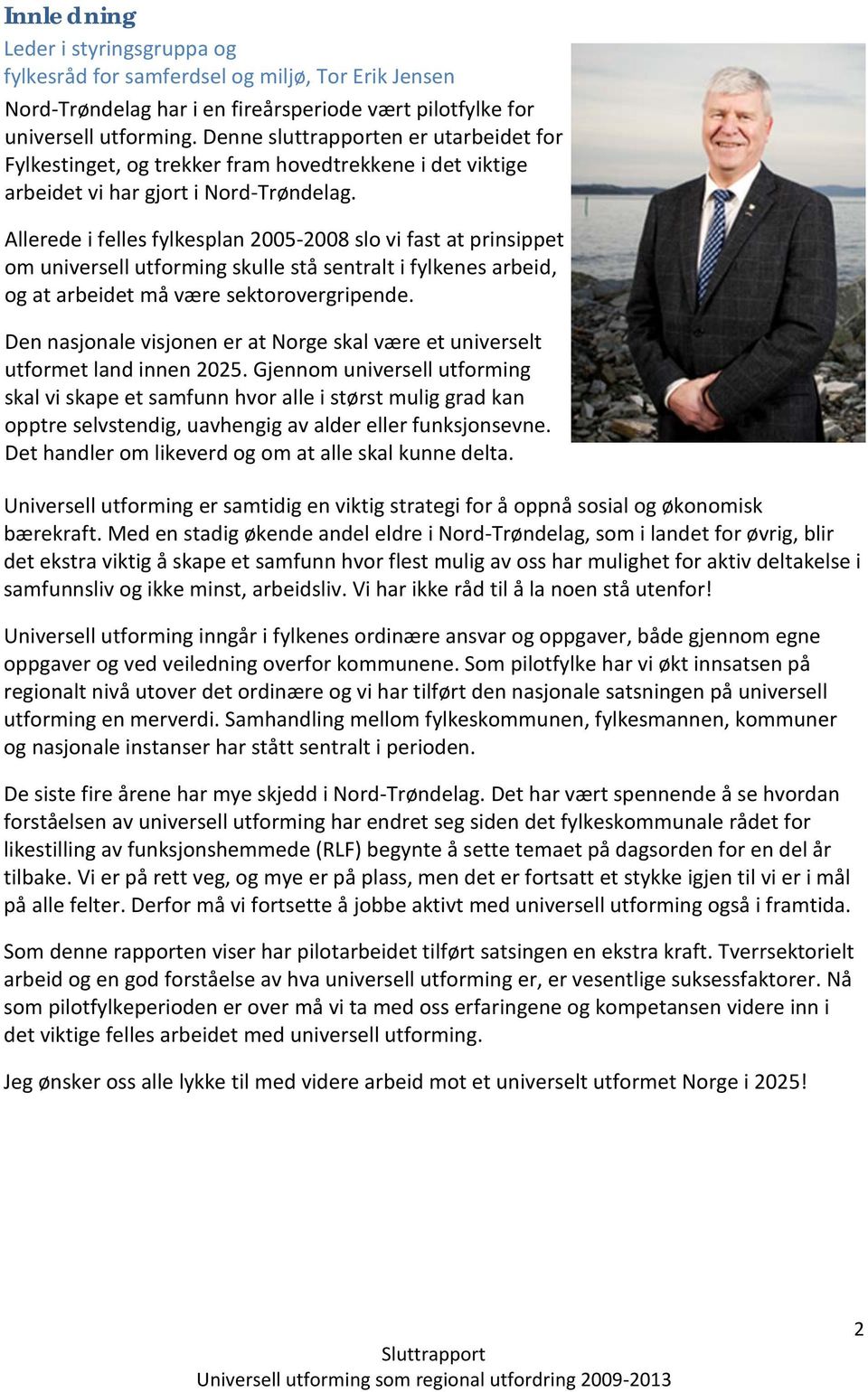 Allerede i felles fylkesplan 2005-2008 slo vi fast at prinsippet om universell utforming skulle stå sentralt i fylkenes arbeid, og at arbeidet må være sektorovergripende.