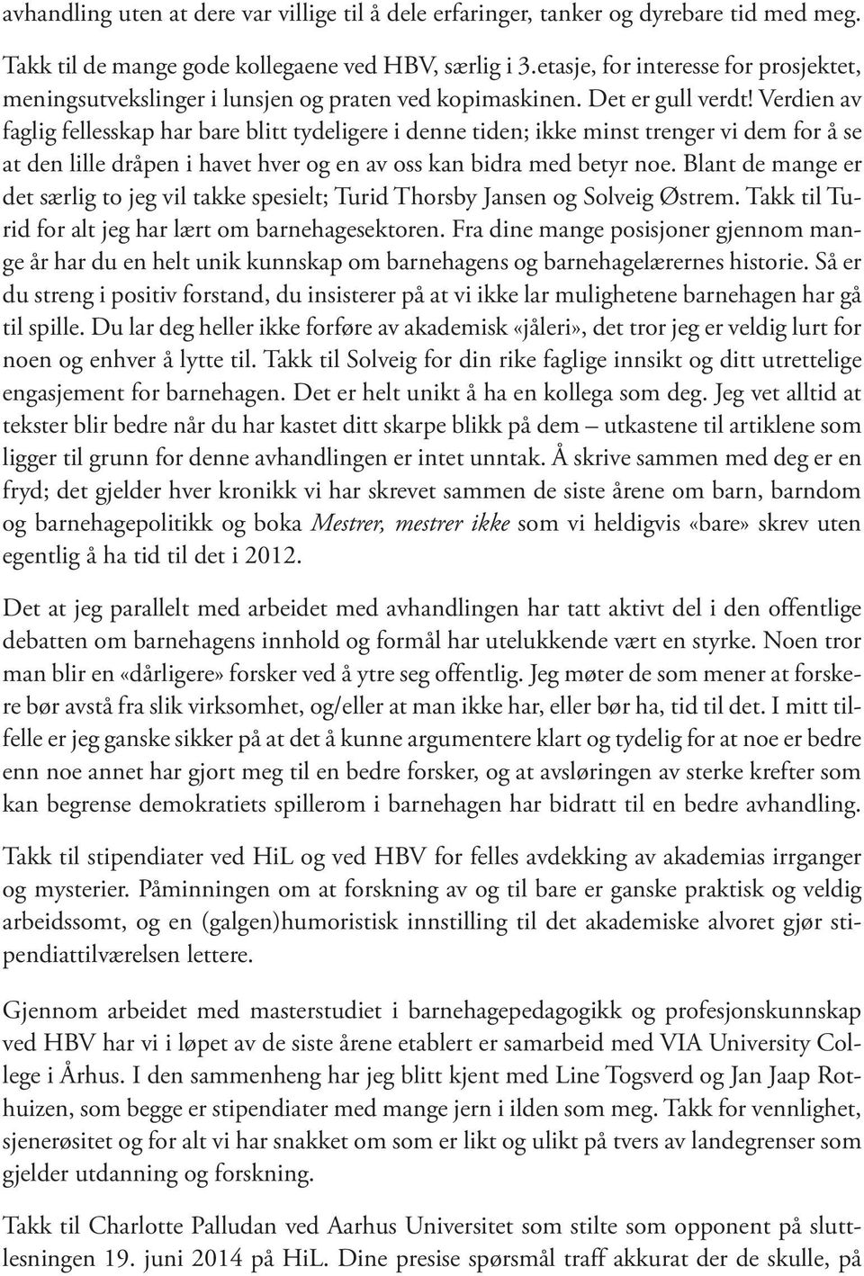 Verdien av faglig fellesskap har bare blitt tydeligere i denne tiden; ikke minst trenger vi dem for å se at den lille dråpen i havet hver og en av oss kan bidra med betyr noe.