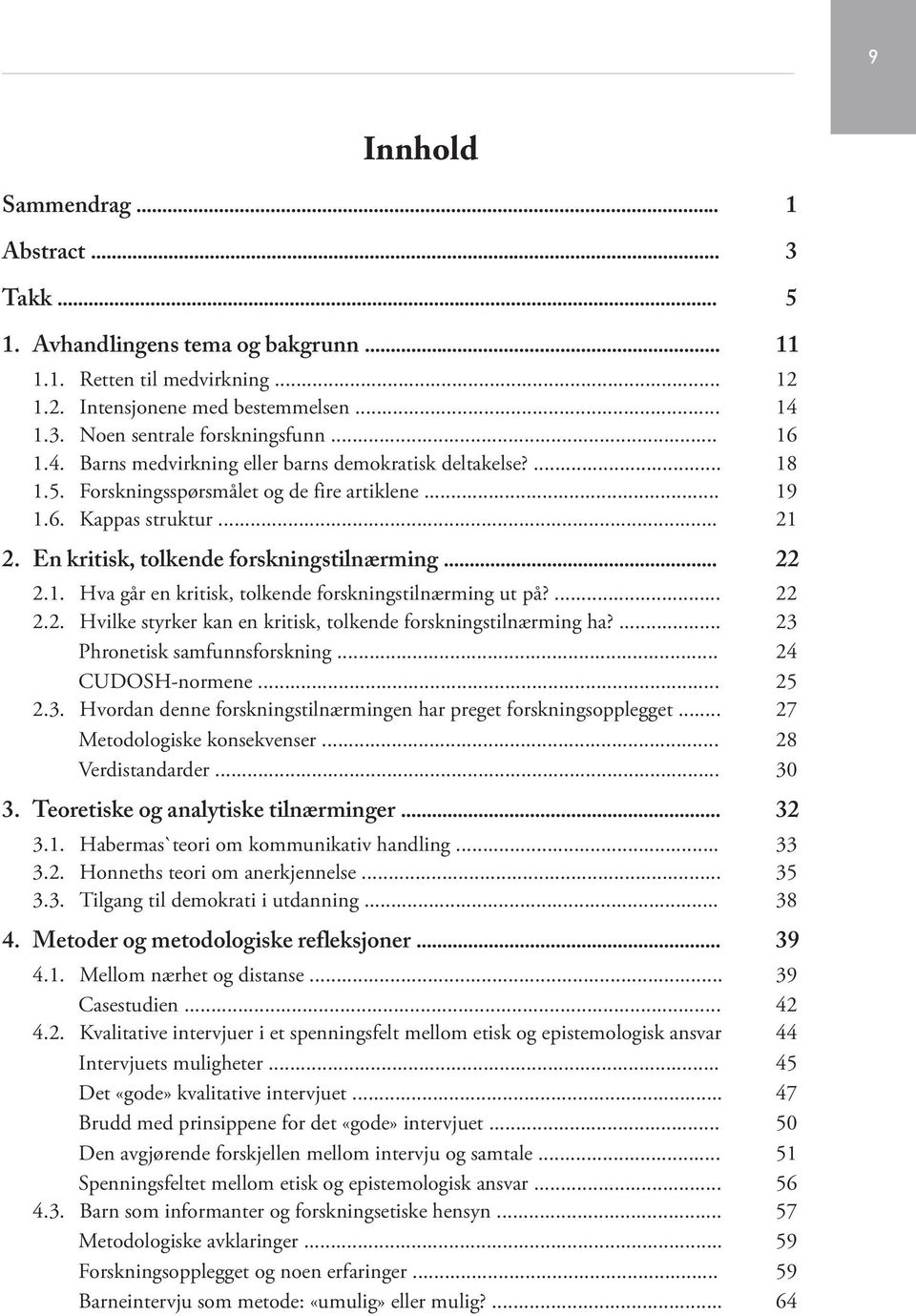 .. 22 2.1. Hva går en kritisk, tolkende forskningstilnærming ut på?... 22 2.2. Hvilke styrker kan en kritisk, tolkende forskningstilnærming ha?... 23 Phronetisk samfunnsforskning... 24 CUDOSH-normene.