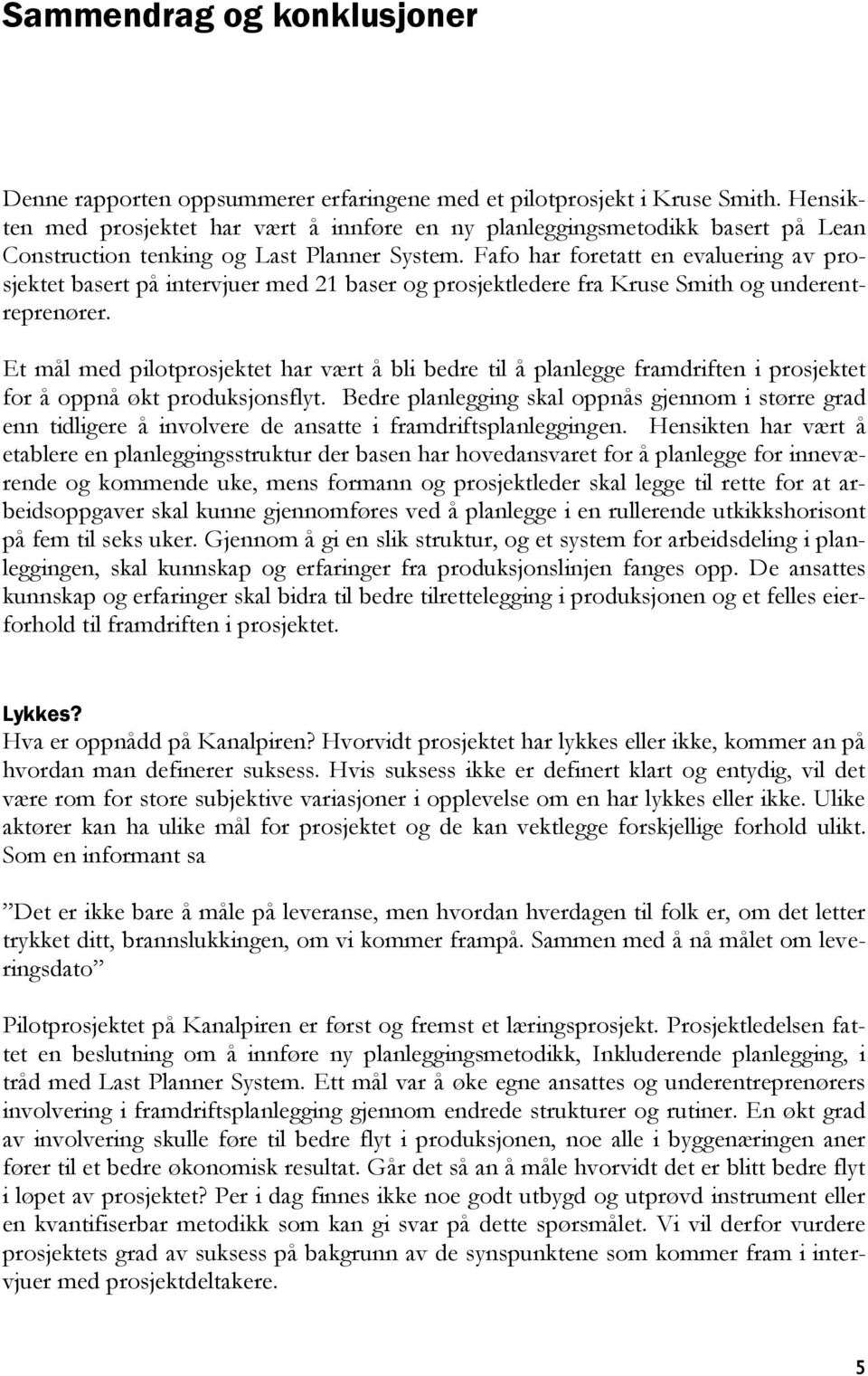 Fafo har foretatt en evaluering av prosjektet basert på intervjuer med 21 baser og prosjektledere fra Kruse Smith og underentreprenører.