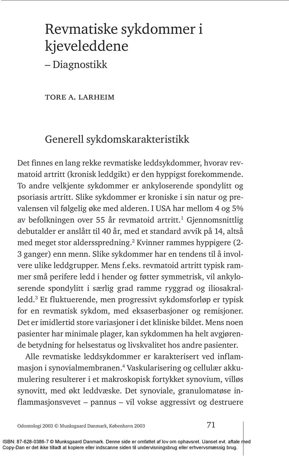 To andre velkjente sykdommer er ankyloserende spondylitt og psoriasis artritt. Slike sykdommer er kroniske i sin natur og prevalensen vil følgelig øke med alderen.