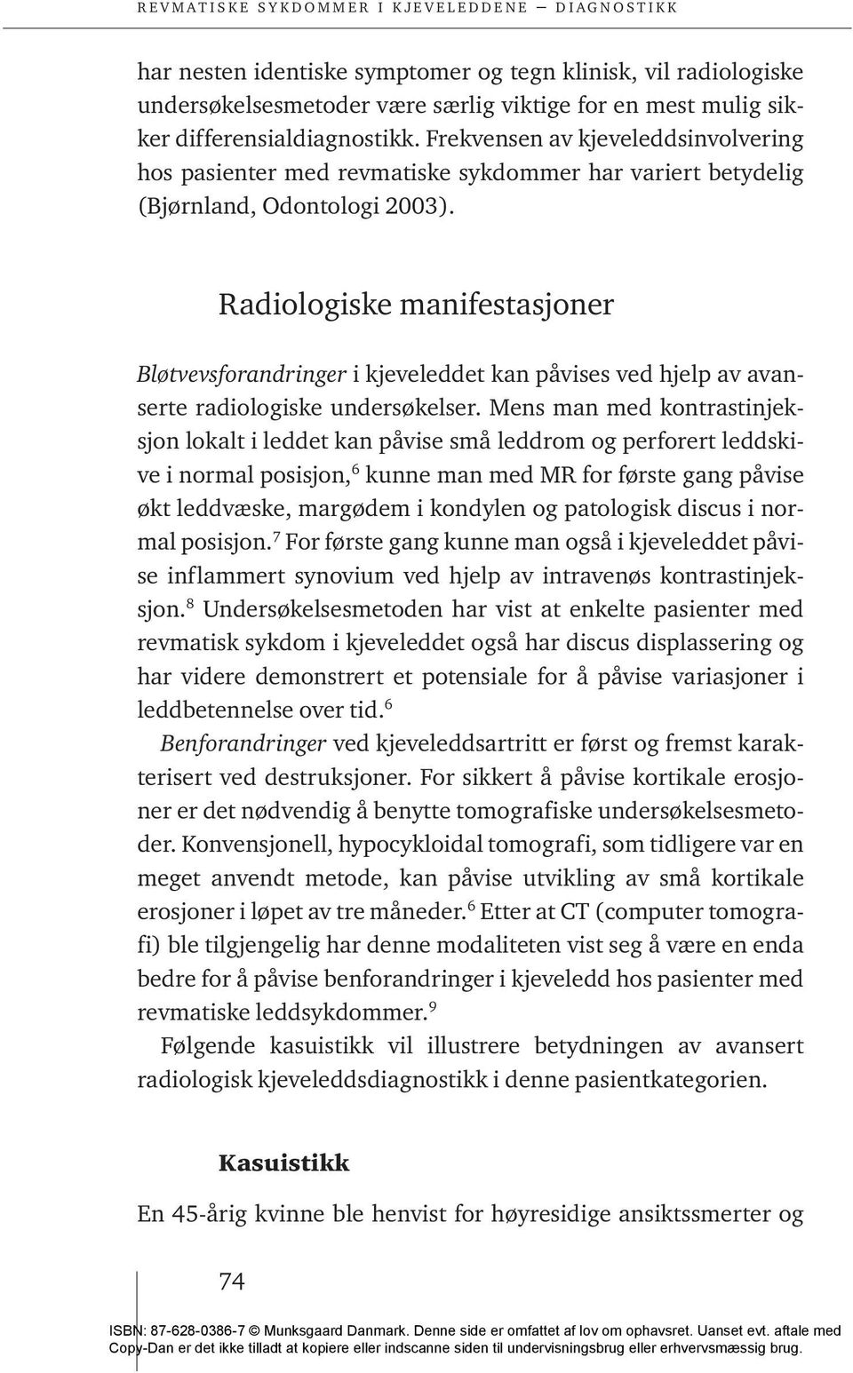 Radiologiske manifestasjoner Bløtvevsforandringer i kjeveleddet kan påvises ved hjelp av avanserte radiologiske undersøkelser.