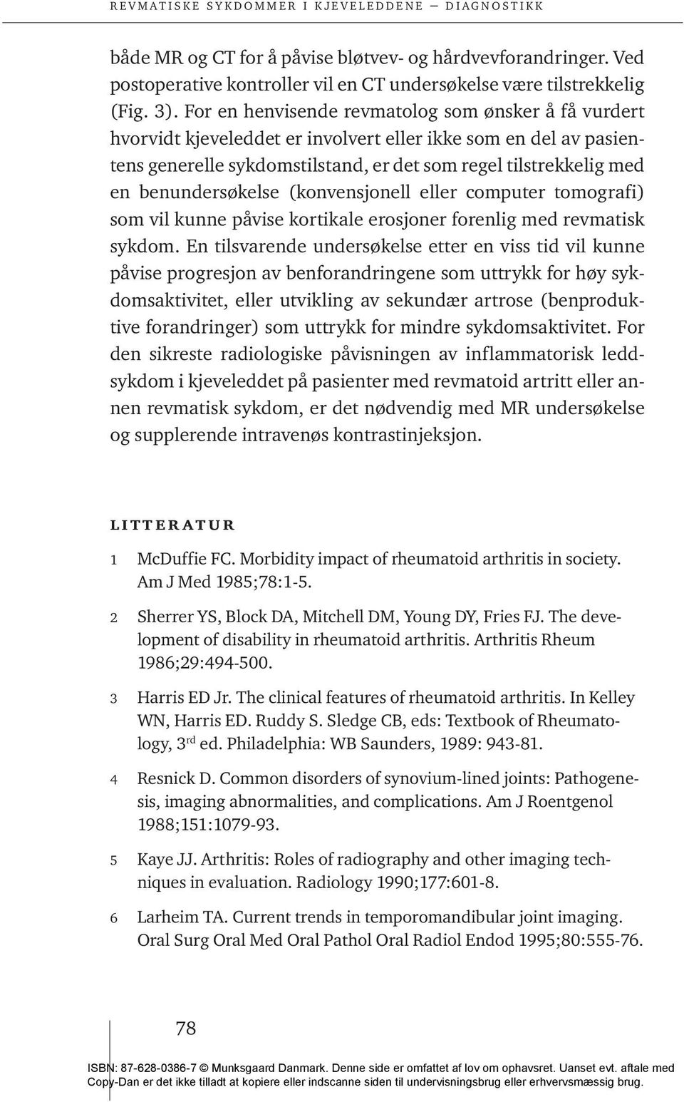 benundersøkelse (konvensjonell eller computer tomografi) som vil kunne påvise kortikale erosjoner forenlig med revmatisk sykdom.