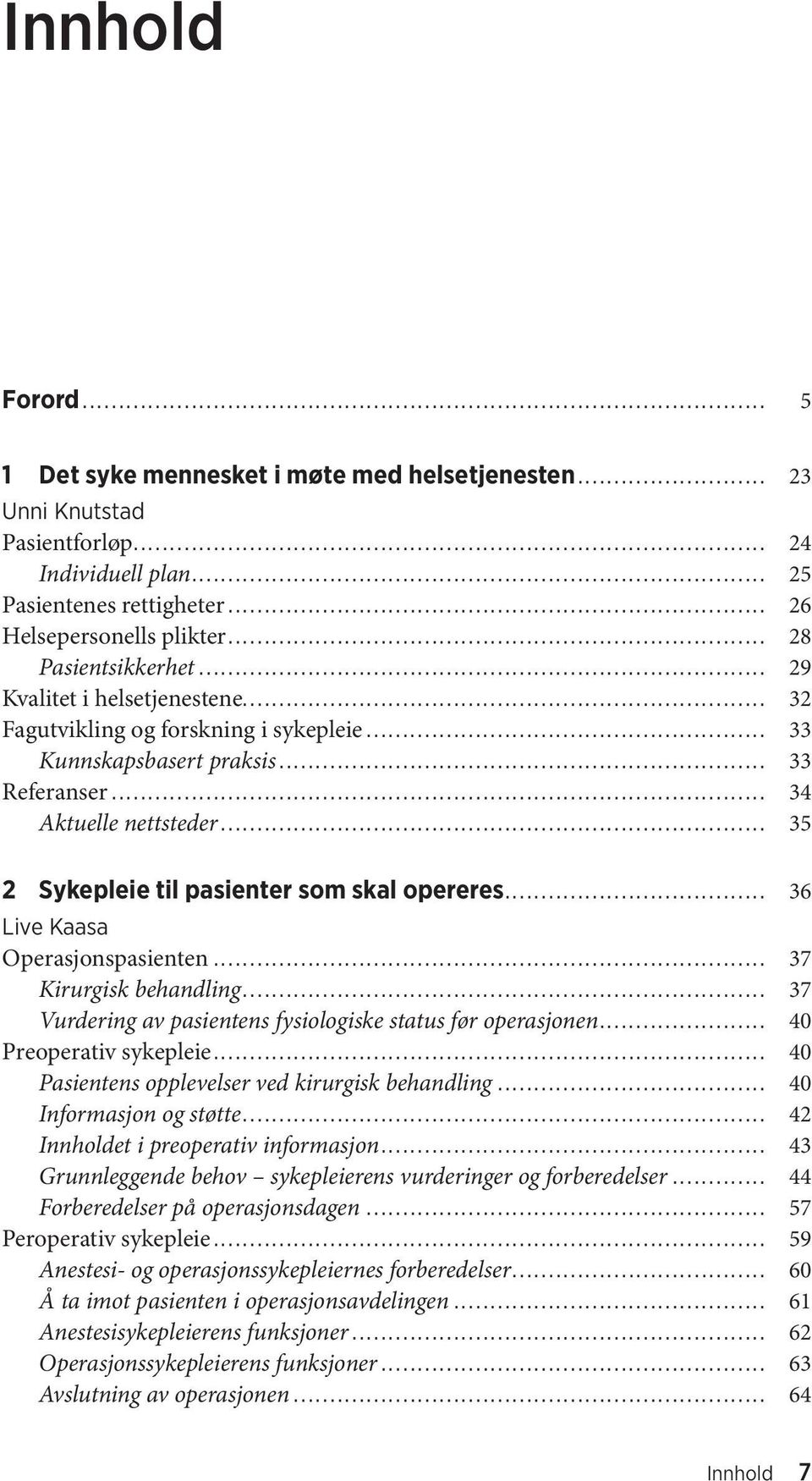 .. 35 2 Sykepleie til pasienter som skal opereres... 36 Live Kaasa Operasjonspasienten... 37 Kirurgisk behandling... 37 Vurdering av pasientens fysiologiske status før operasjonen.