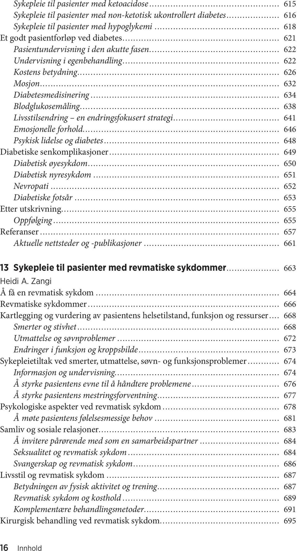 .. 638 Livsstilsendring en endringsfokusert strategi... 641 Emosjonelle forhold... 646 Psykisk lidelse og diabetes... 648 Diabetiske senkomplikasjoner... 649 Diabetisk øyesykdom.