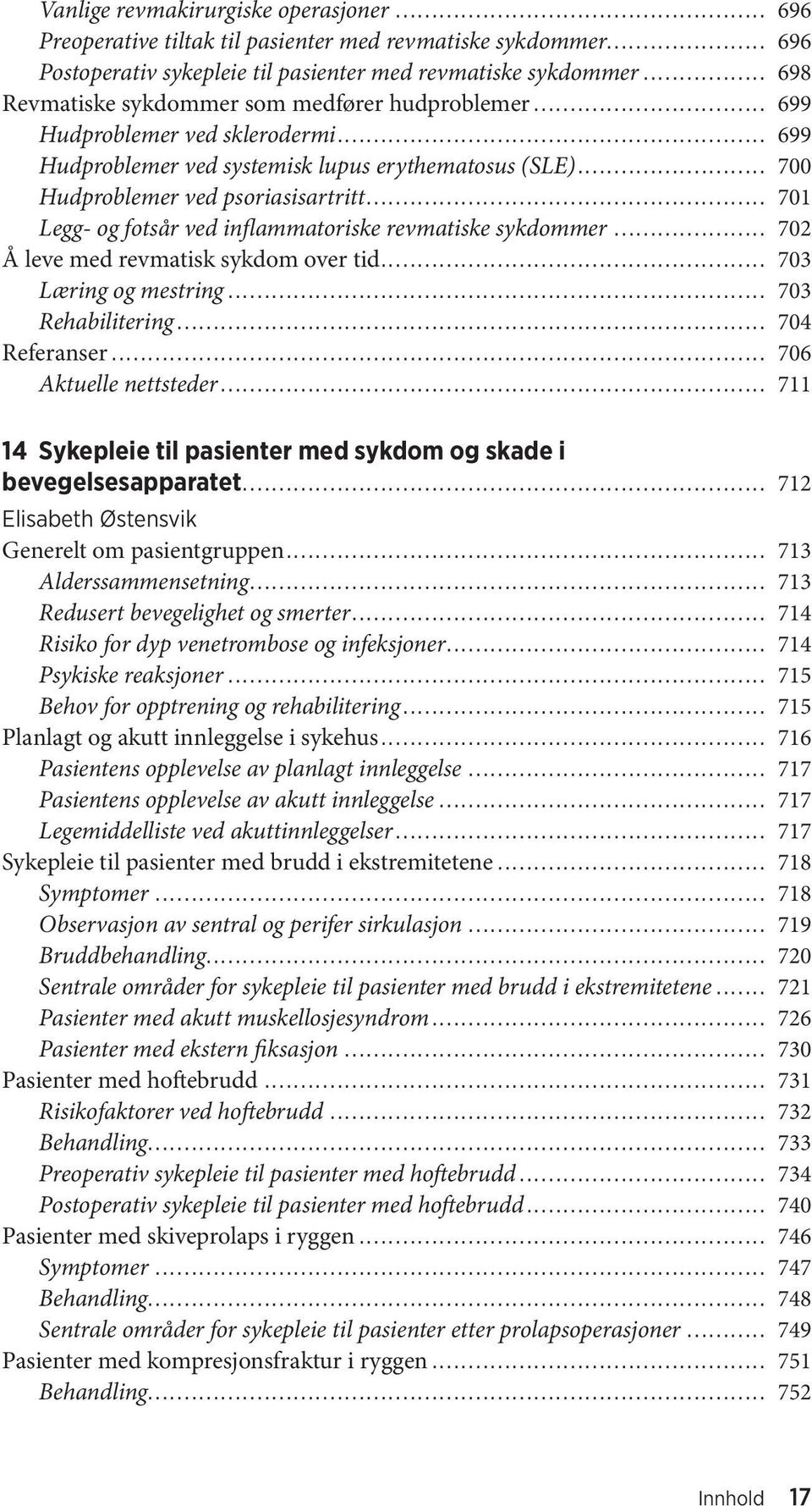 .. 701 Legg- og fotsår ved inflammatoriske revmatiske sykdommer... 702 Å leve med revmatisk sykdom over tid... 703 Læring og mestring... 703 Rehabilitering... 704 Referanser... 706 Aktuelle nettsteder.