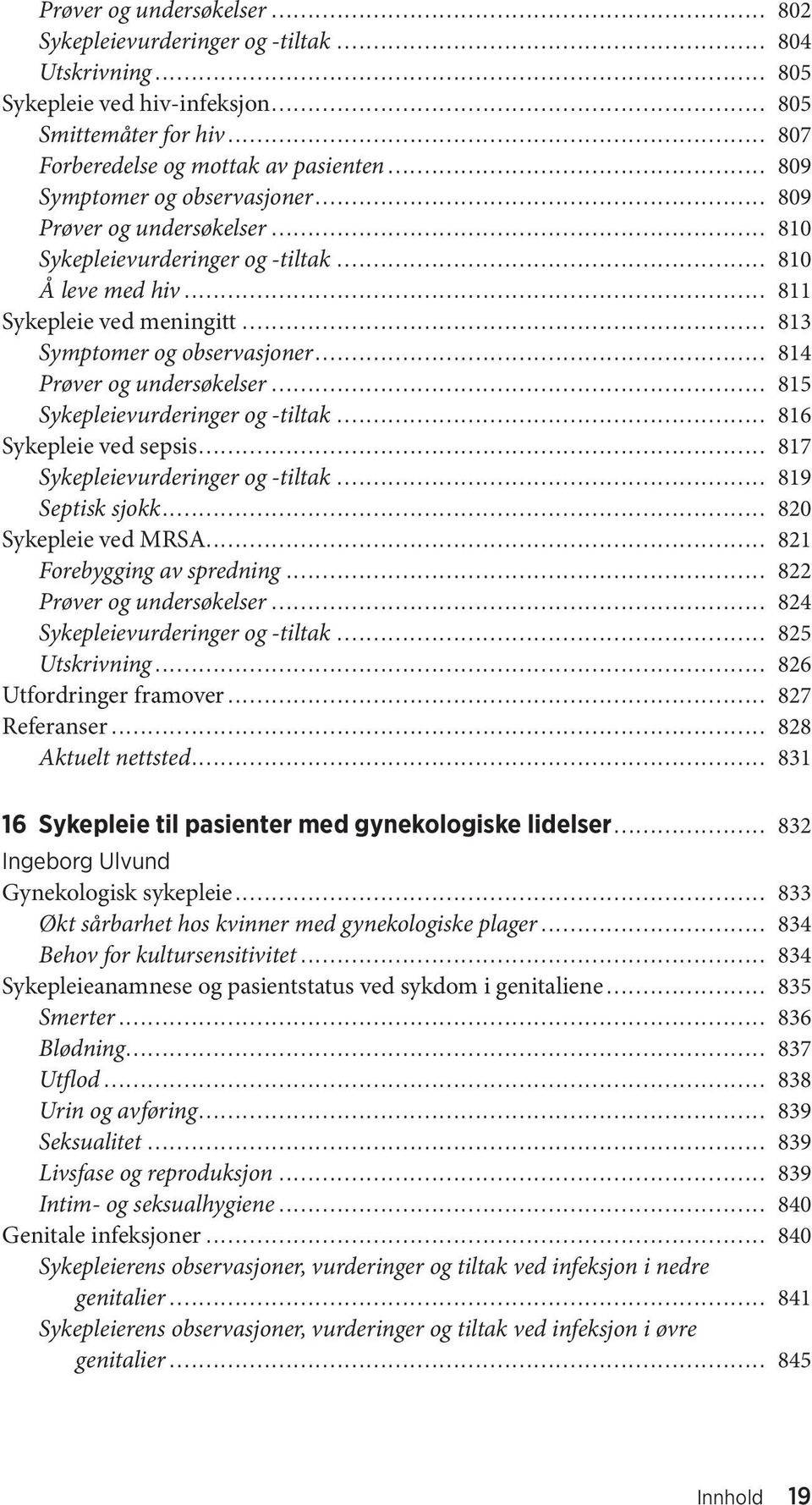 .. 814 Prøver og undersøkelser... 815 Sykepleievurderinger og -tiltak... 816 Sykepleie ved sepsis... 817 Sykepleievurderinger og -tiltak... 819 Septisk sjokk... 820 Sykepleie ved MRSA.