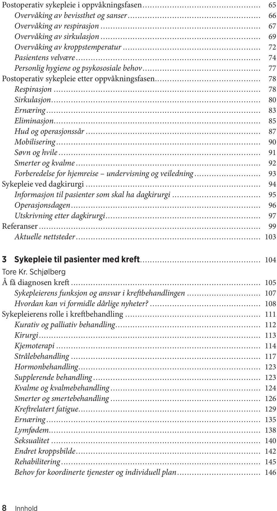 .. 85 Hud og operasjonssår... 87 Mobilisering... 90 Søvn og hvile... 91 Smerter og kvalme... 92 Forberedelse for hjemreise undervisning og veiledning... 93 Sykepleie ved dagkirurgi.