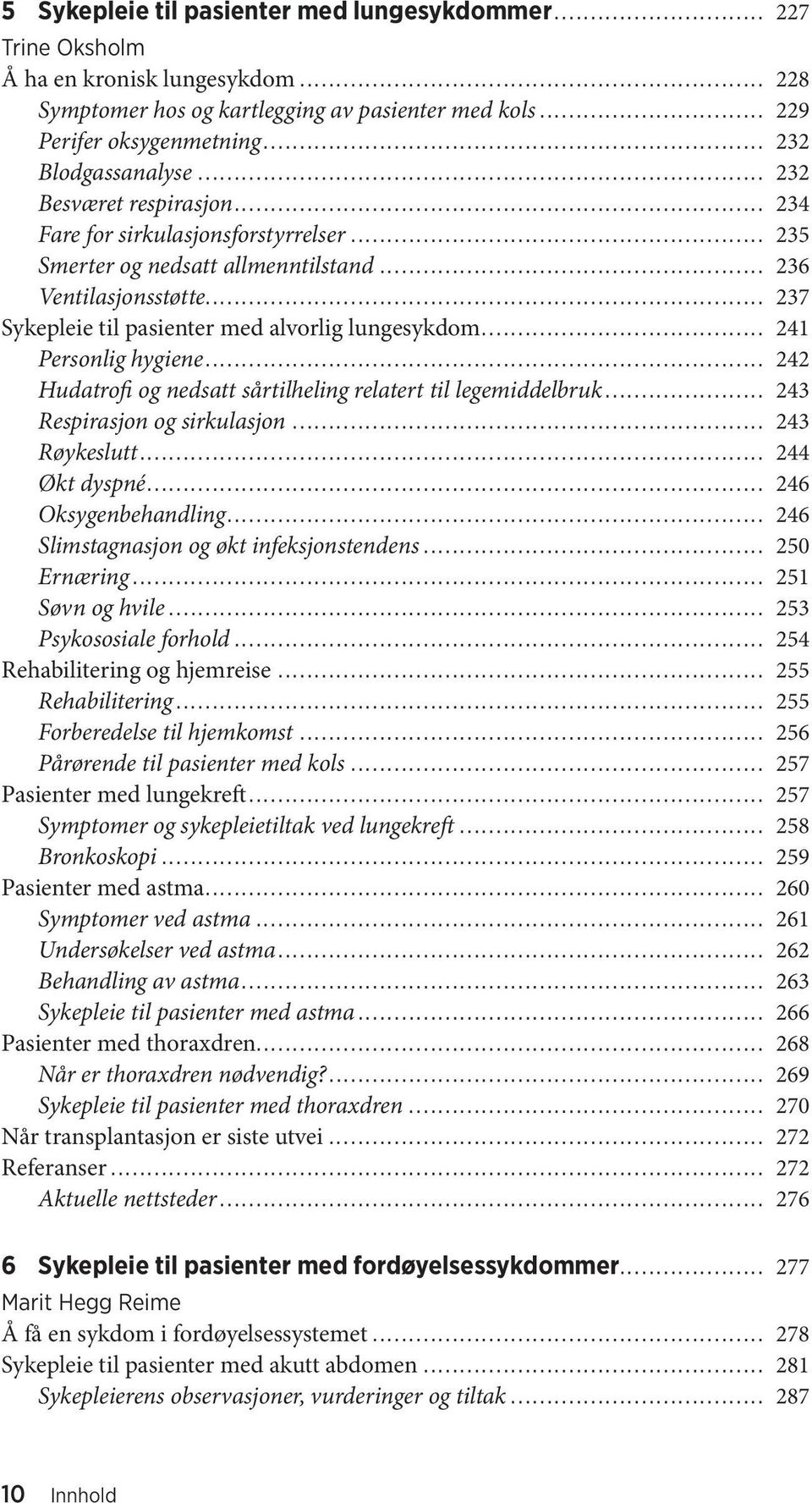 .. 237 Sykepleie til pasienter med alvorlig lungesykdom... 241 Personlig hygiene... 242 Hudatrofi og nedsatt sårtilheling relatert til legemiddelbruk... 243 Respirasjon og sirkulasjon... 243 Røykeslutt.