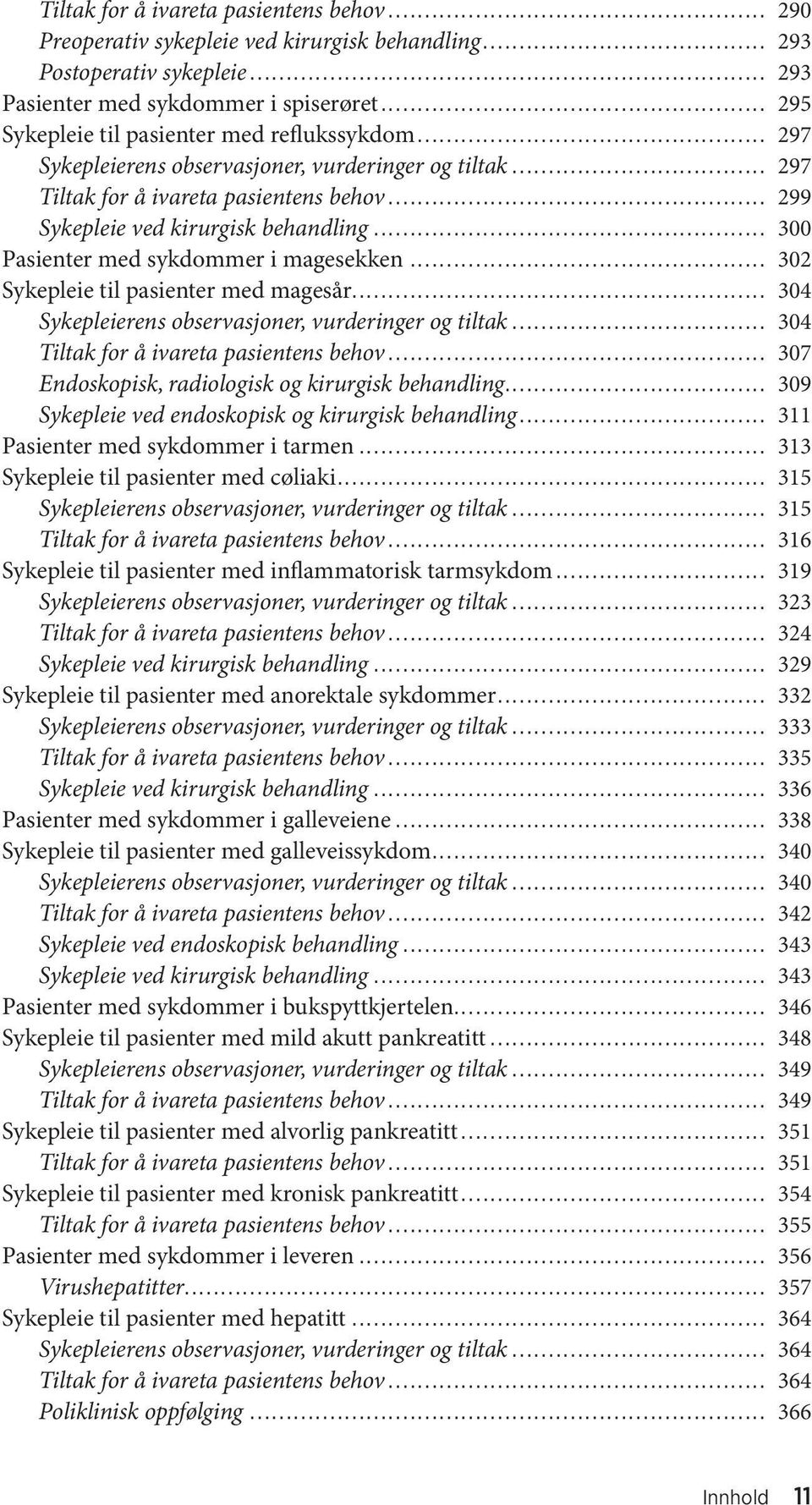 .. 300 Pasienter med sykdommer i magesekken... 302 Sykepleie til pasienter med magesår... 304 Sykepleierens observasjoner, vurderinger og tiltak... 304 Tiltak for å ivareta pasientens behov.