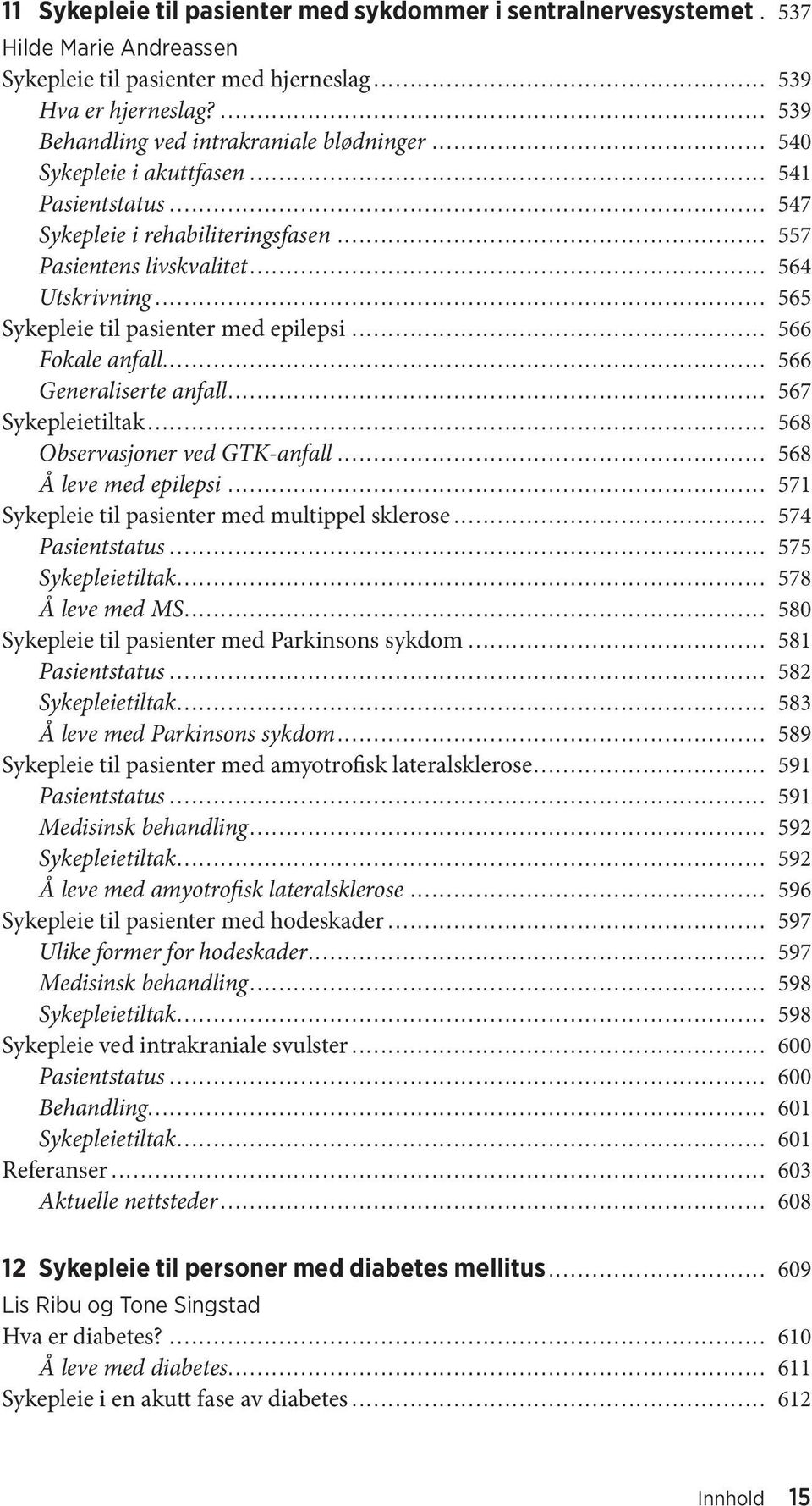 .. 565 Sykepleie til pasienter med epilepsi... 566 Fokale anfall... 566 Generaliserte anfall... 567 Sykepleietiltak... 568 Observasjoner ved GTK-anfall... 568 Å leve med epilepsi.