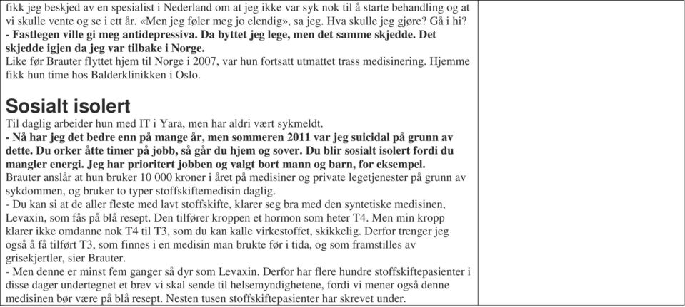 Like før Brauter flyttet hjem til Norge i 2007, var hun fortsatt utmattet trass medisinering. Hjemme fikk hun time hos Balderklinikken i Oslo.