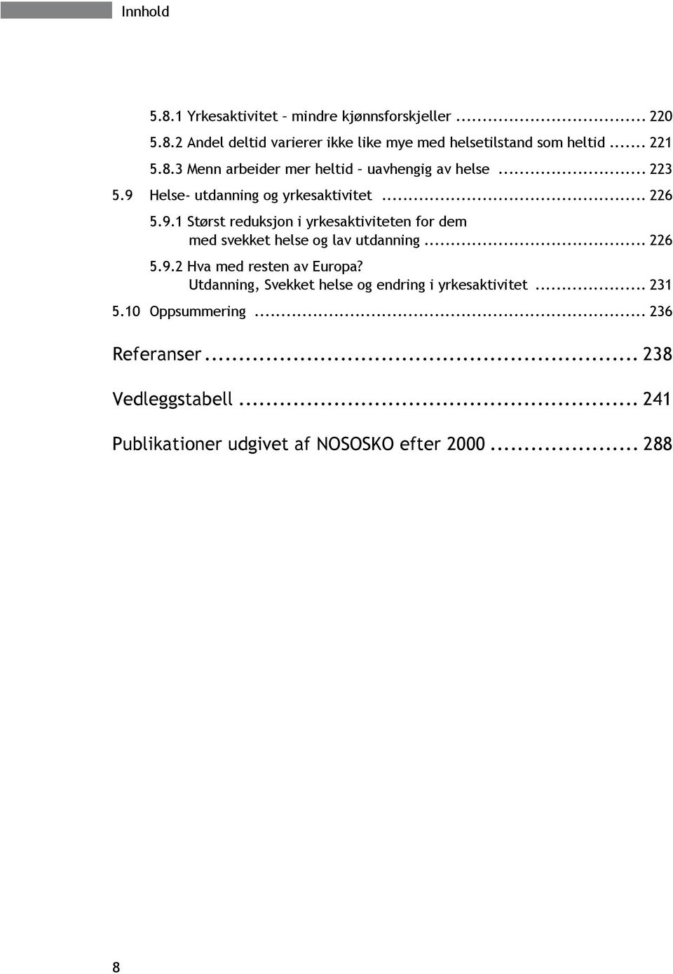 Helse- utdanning og yrkesaktivitet... 226 5.9.1 Størst reduksjon i yrkesaktiviteten for dem med svekket helse og lav utdanning... 226 5.9.2 Hva med resten av Europa?