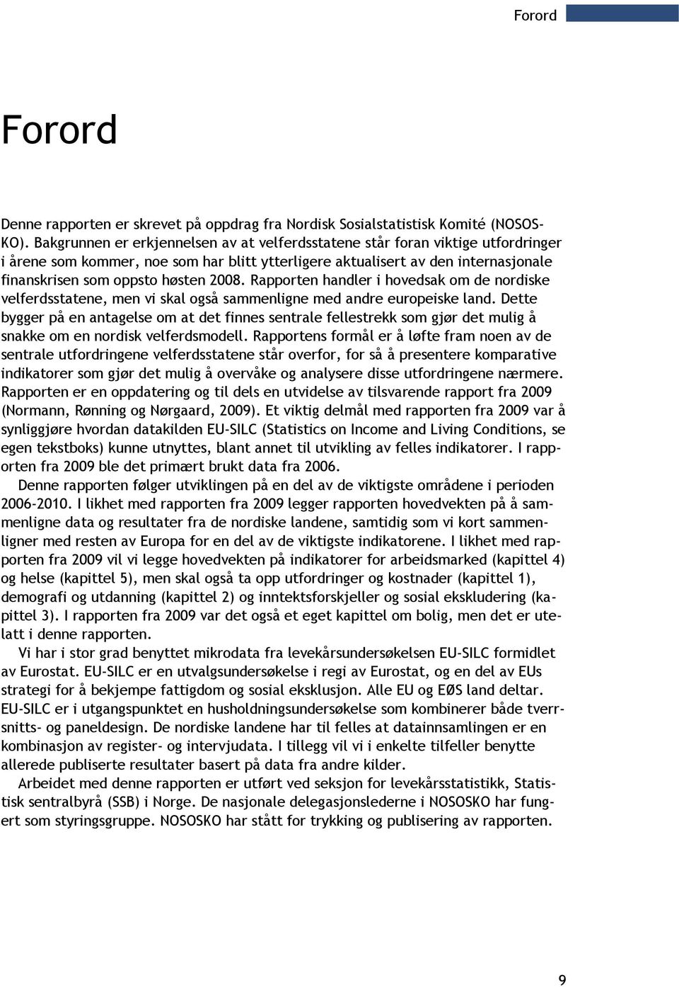 2008. Rapporten handler i hovedsak om de nordiske velferdsstatene, men vi skal også sammenligne med andre europeiske land.